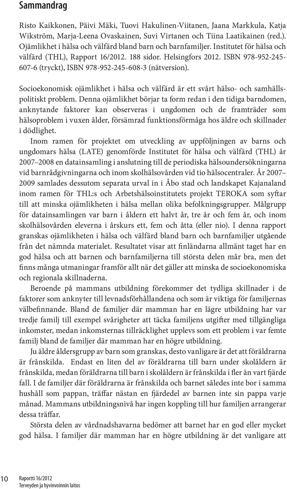 ISBN 978-952-245-67-6 (tryckt), ISBN 978-952-245-68-3 (nätversion). Socioekonomisk ojämlikhet i hälsa och välfärd är ett svårt hälso- och samhällspolitiskt problem.