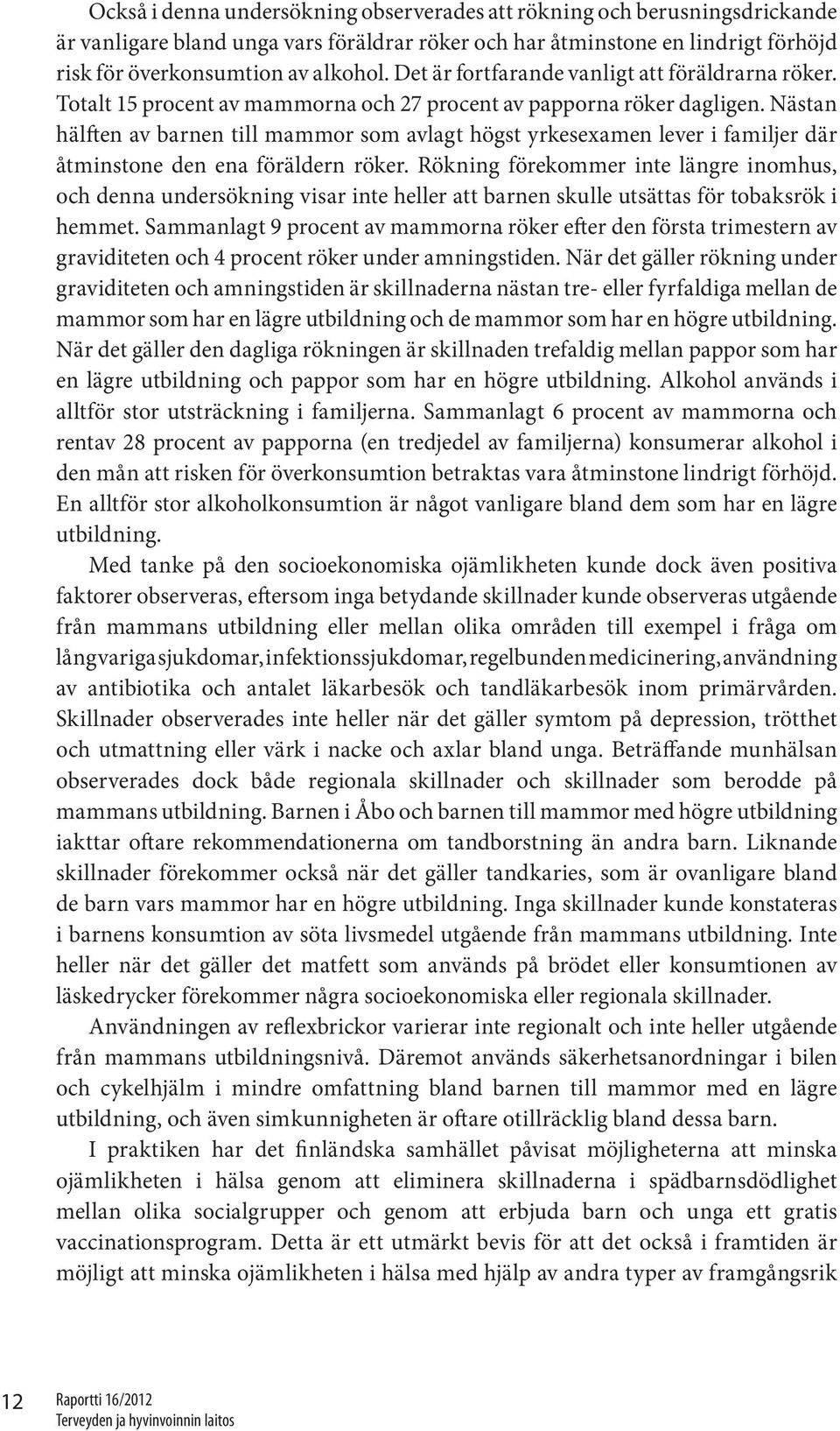 Nästan hälften av barnen till mammor som avlagt högst yrkesexamen lever i familjer där åtminstone den ena föräldern röker.