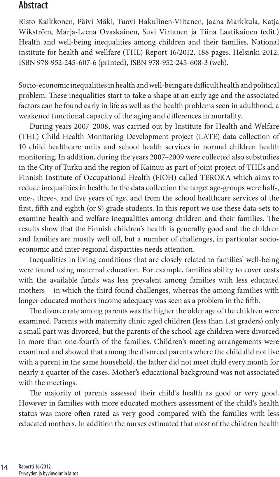 ISBN 978-952-245-67-6 (printed), ISBN 978-952-245-68-3 (web). Socio-economic inequalities in health and well-being are difficult health and political problem.