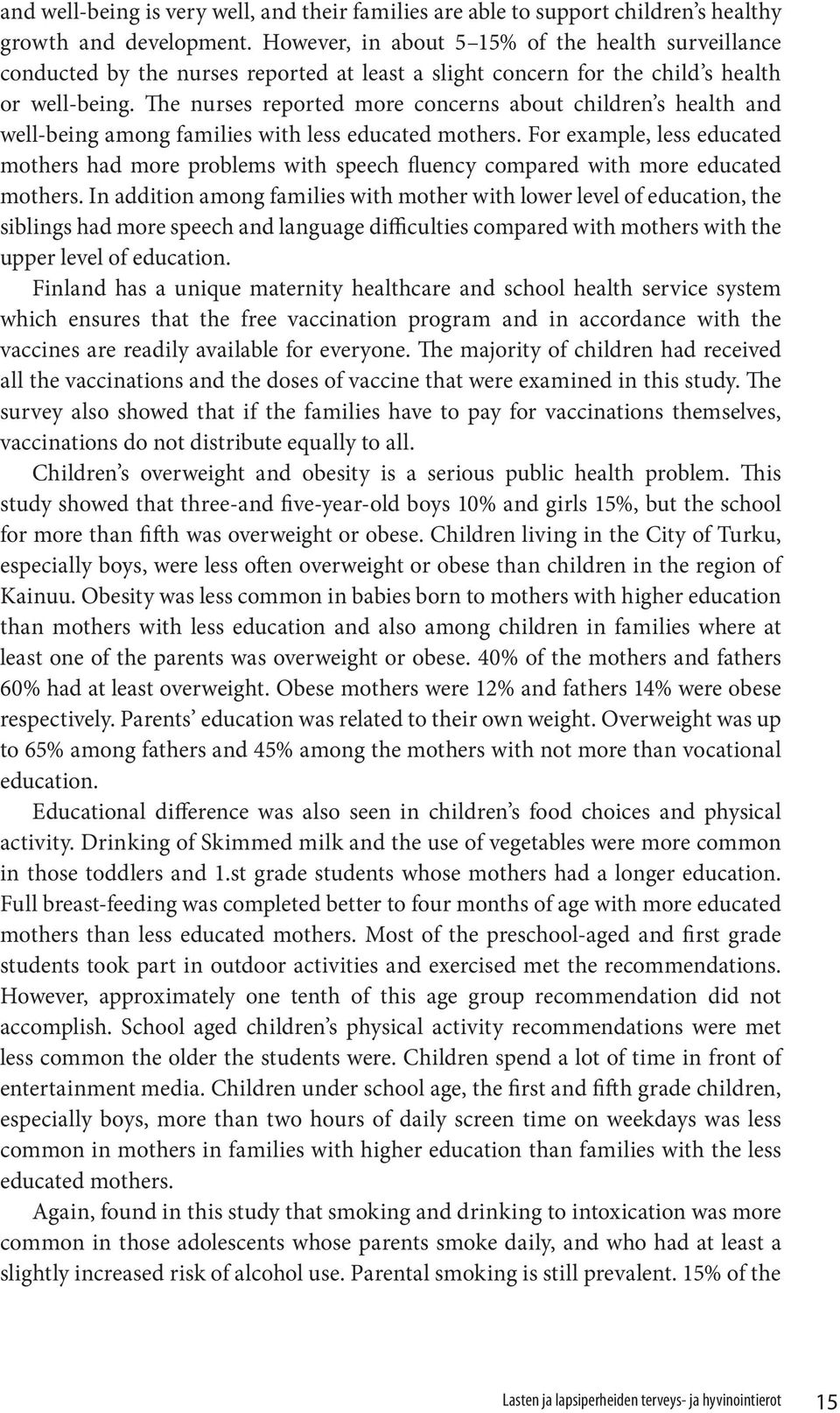 The nurses reported more concerns about children s health and well-being among families with less educated mothers.