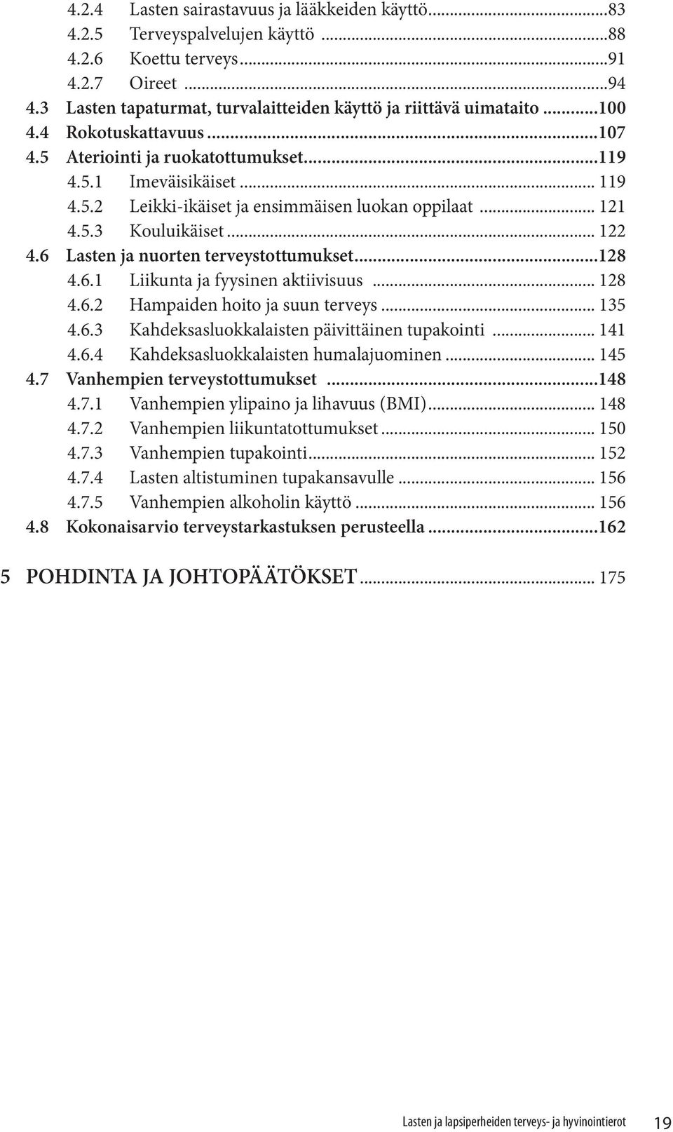 6 Lasten ja nuorten terveystottumukset...128 4.6.1 Liikunta ja fyysinen aktiivisuus... 128 4.6.2 Hampaiden hoito ja suun terveys... 135 4.6.3 Kahdeksasluokkalaisten päivittäinen tupakointi... 141 4.6.4 Kahdeksasluokkalaisten humalajuominen.