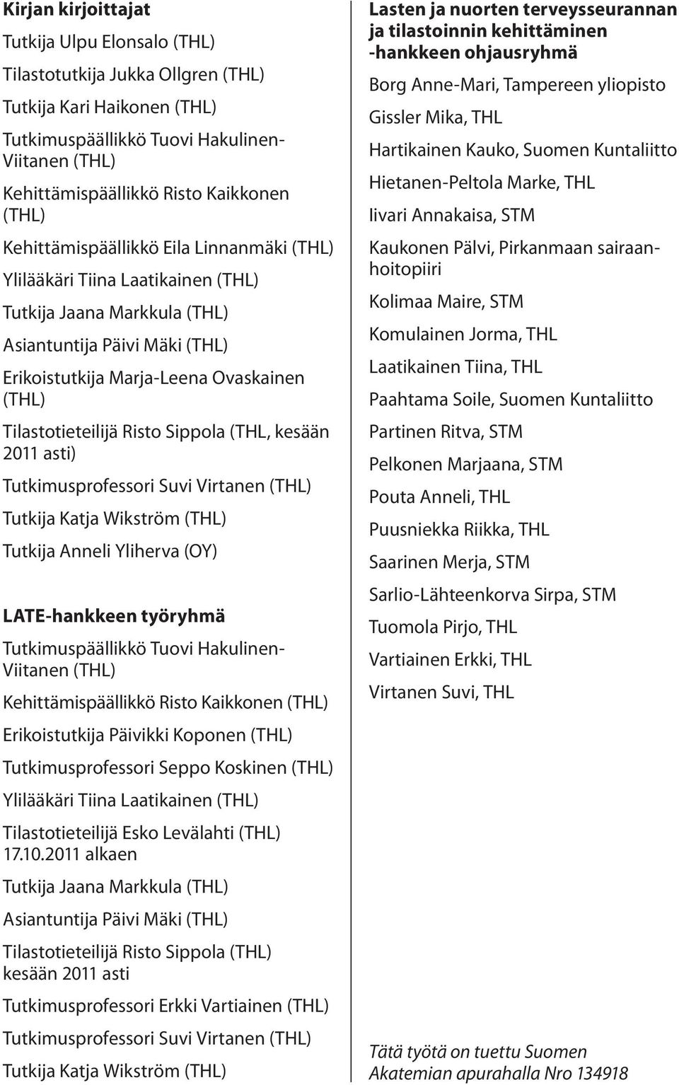 Tilastotieteilijä Risto Sippola (THL, kesään 11 asti) Tutkimusprofessori Suvi Virtanen (THL) Tutkija Katja Wikström (THL) Tutkija Anneli Yliherva (OY) LATE-hankkeen työryhmä Tutkimuspäällikkö Tuovi