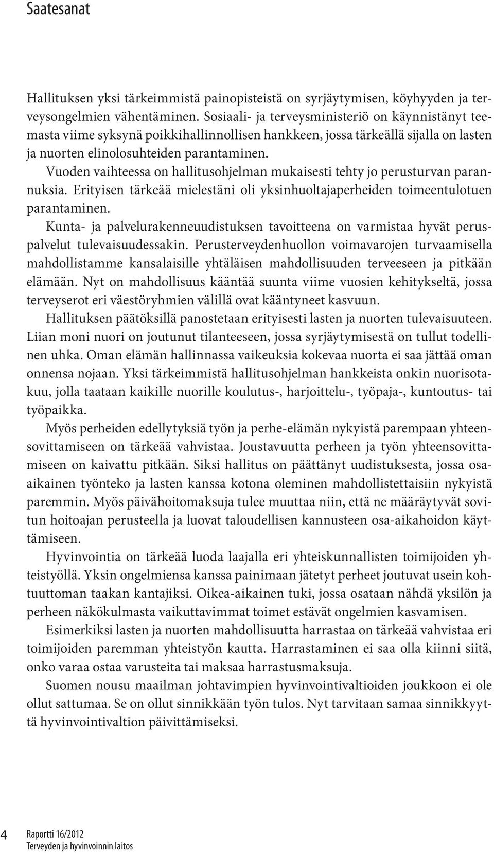 Vuoden vaihteessa on hallitusohjelman mukaisesti tehty jo perusturvan parannuksia. Erityisen tärkeää mielestäni oli yksinhuoltajaperheiden toimeentulotuen parantaminen.