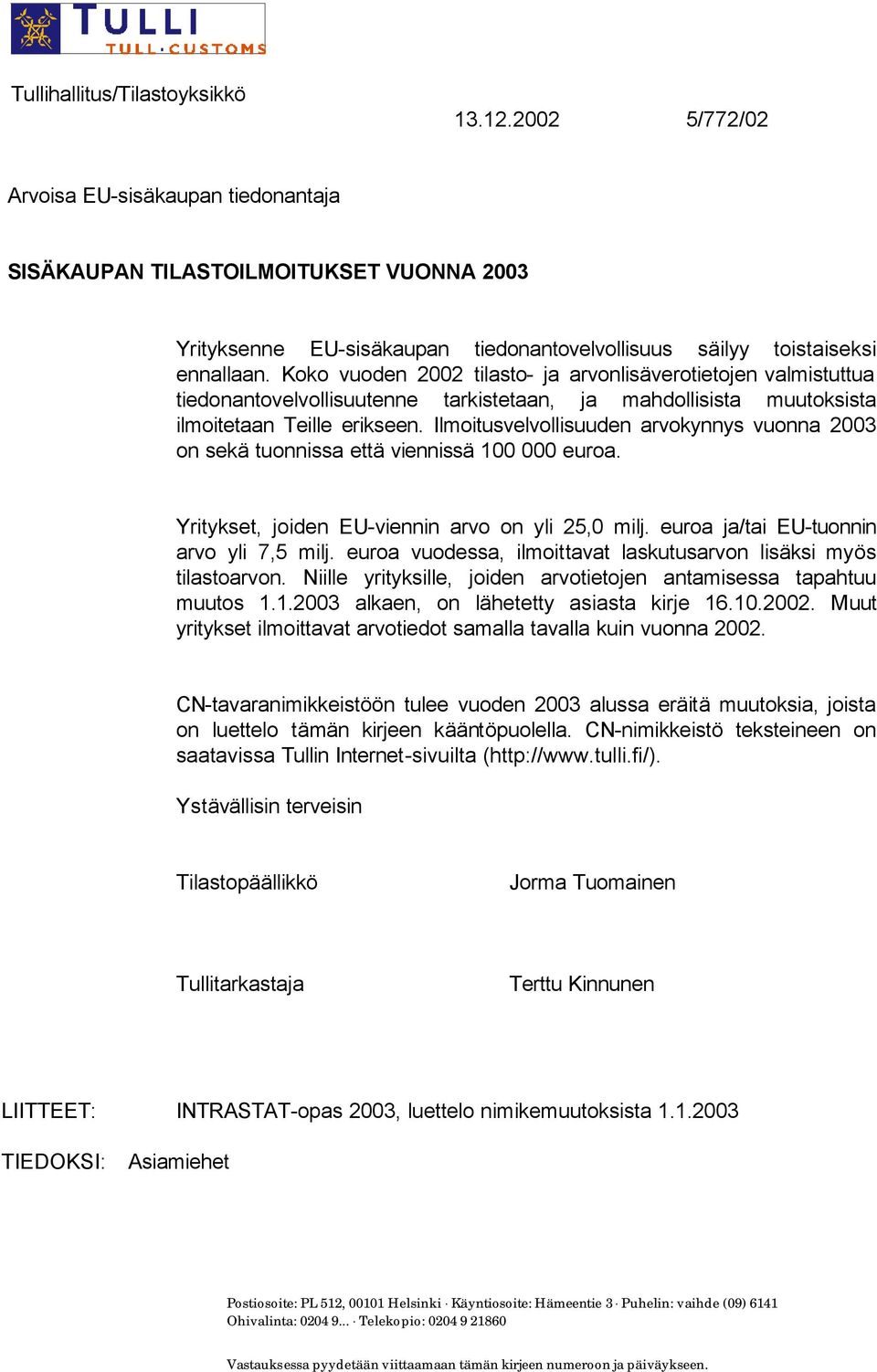 Koko vuoden 2002 tilasto- ja arvonlisäverotietojen valmistuttua tiedonantovelvollisuutenne tarkistetaan, ja mahdollisista muutoksista ilmoitetaan Teille erikseen.