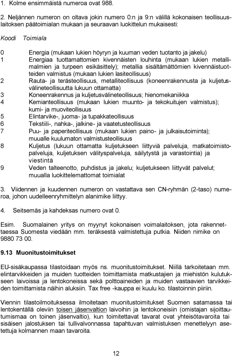 kuuman veden tuotanto ja jakelu) 1 Energiaa tuottamattomien kivennäisten louhinta (mukaan lukien metallimalmien ja turpeen esikäsittely); metallia sisältämättömien kivennäistuotteiden valmistus