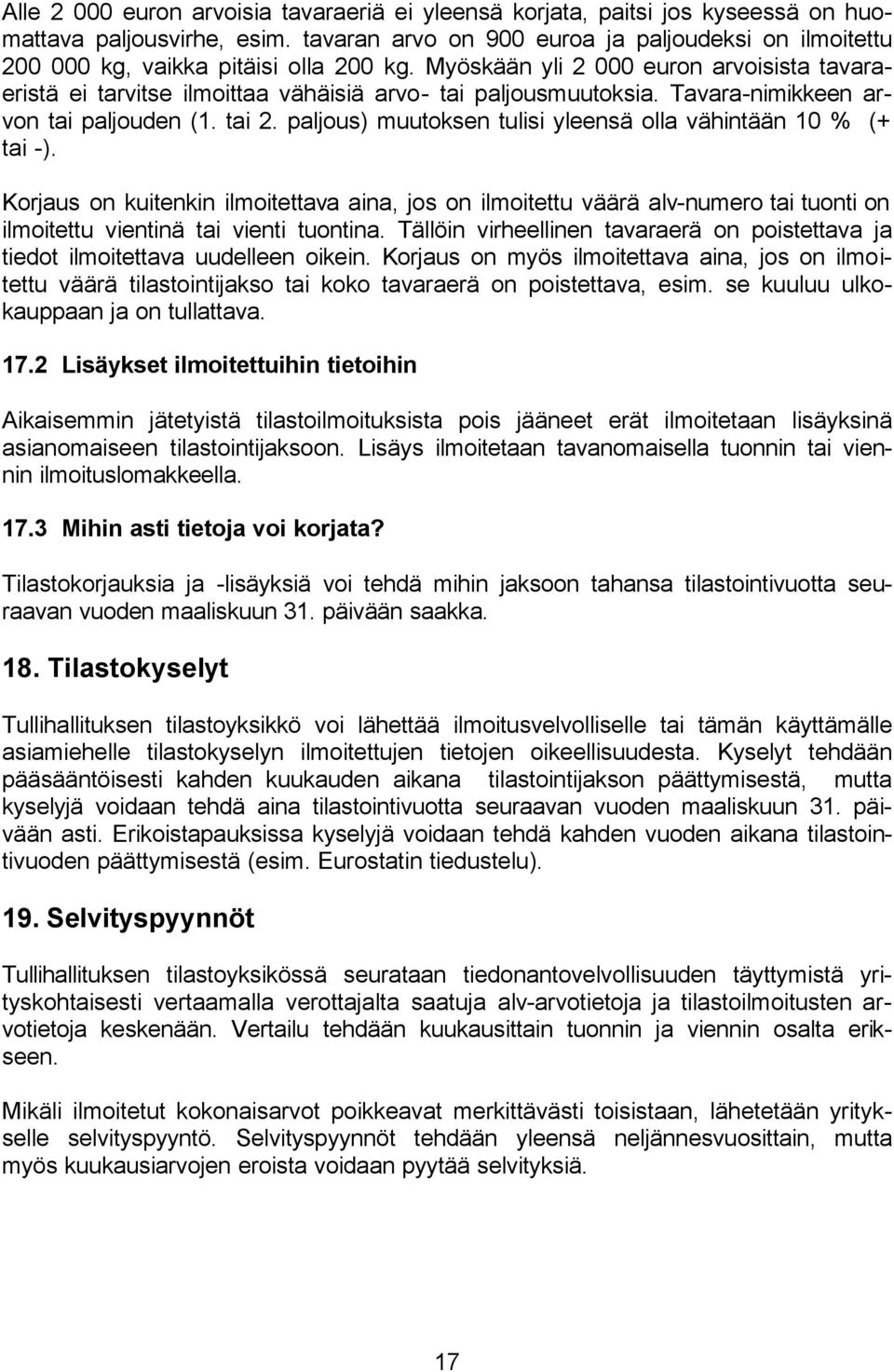 Myöskään yli 2 000 euron arvoisista tavaraeristä ei tarvitse ilmoittaa vähäisiä arvo- tai paljousmuutoksia. Tavara-nimikkeen arvon tai paljouden (1. tai 2.