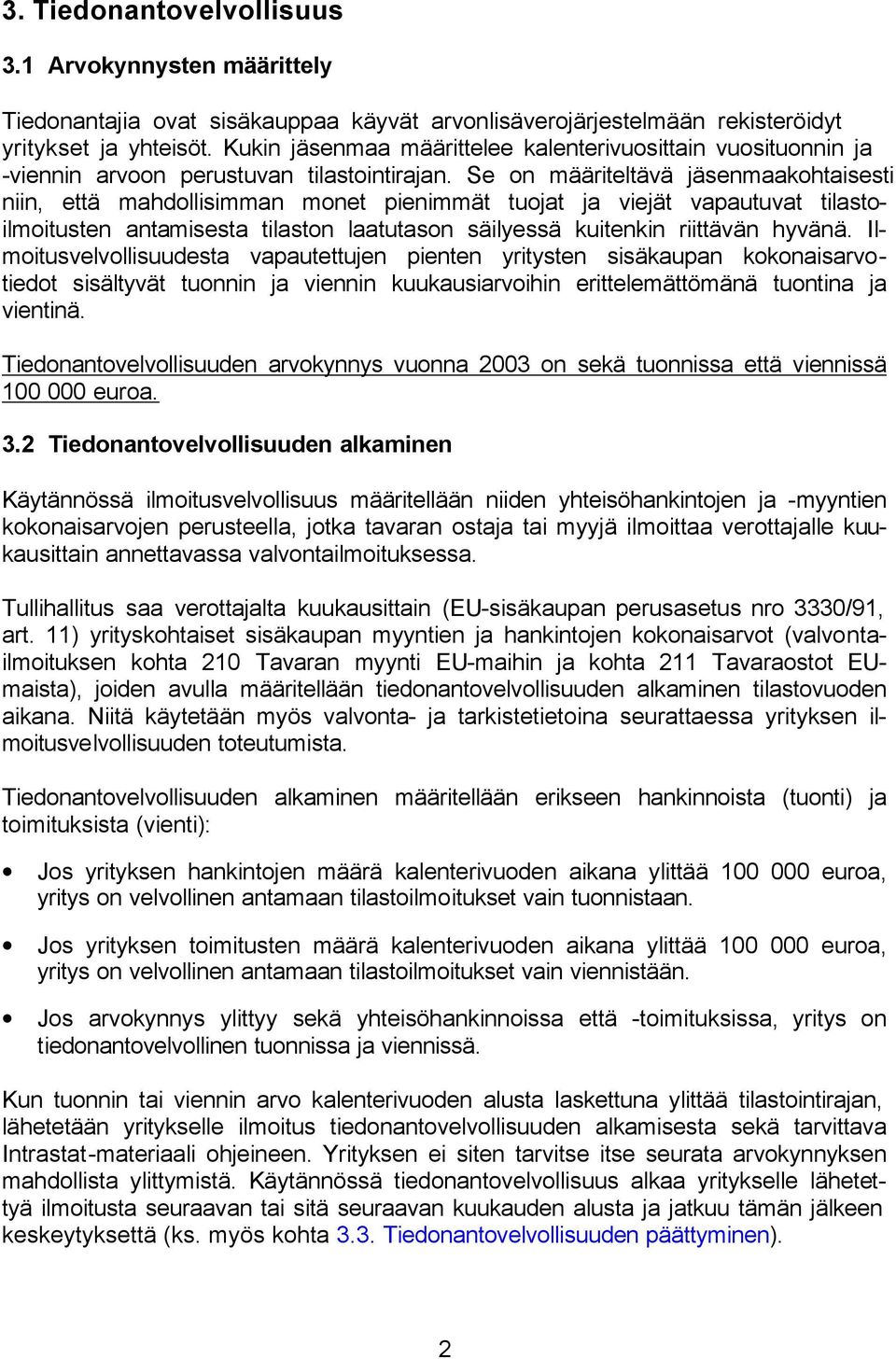 Se on määriteltävä jäsenmaakohtaisesti niin, että mahdollisimman monet pienimmät tuojat ja viejät vapautuvat tilastoilmoitusten antamisesta tilaston laatutason säilyessä kuitenkin riittävän hyvänä.