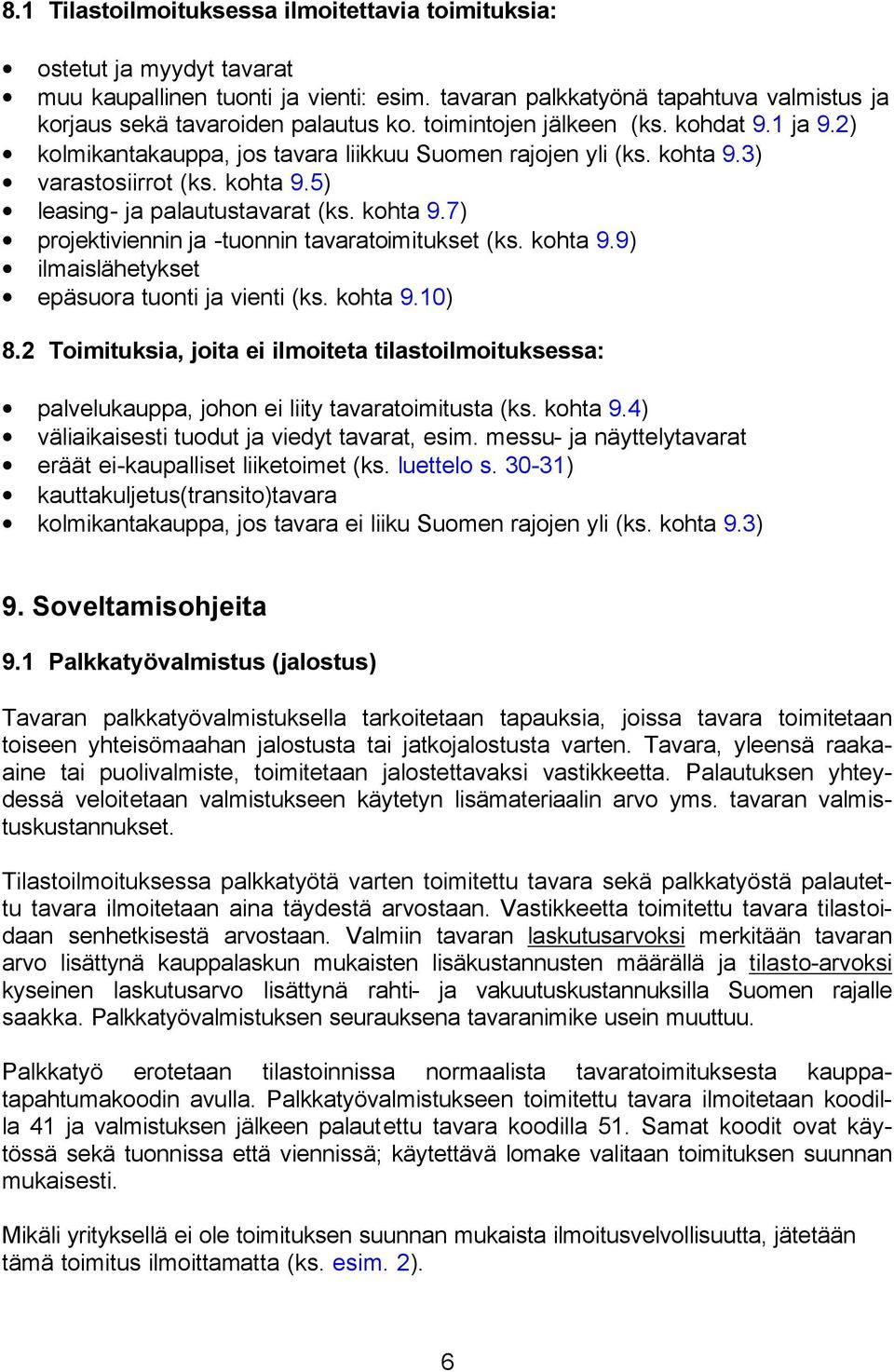 kohta 9.9) ilmaislähetykset epäsuora tuonti ja vienti (ks. kohta 9.10) 8.2 Toimituksia, joita ei ilmoiteta tilastoilmoituksessa: palvelukauppa, johon ei liity tavaratoimitusta (ks. kohta 9.4) väliaikaisesti tuodut ja viedyt tavarat, esim.