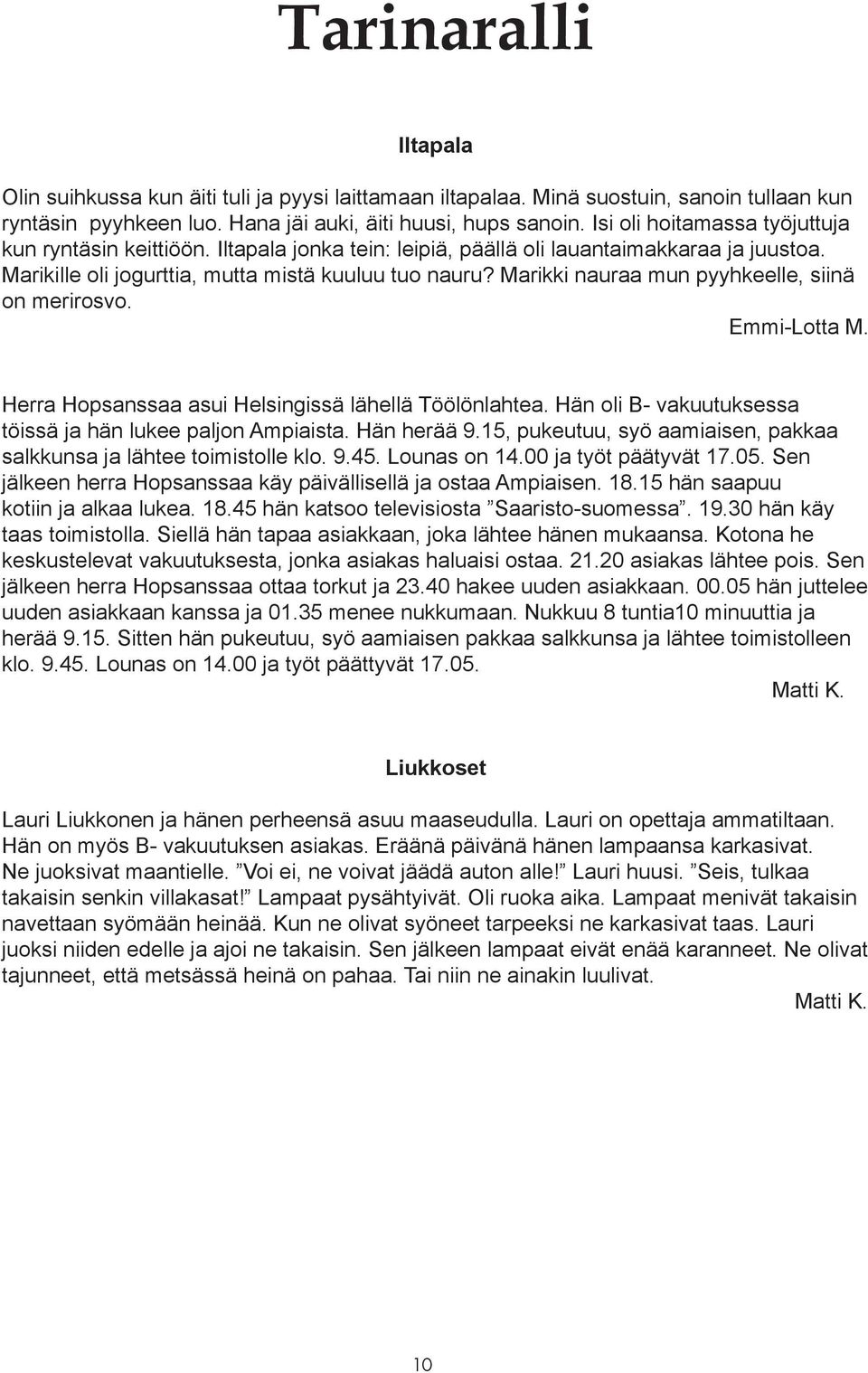 Marikki nauraa mun pyyhkeelle, siinä on merirosvo. Emmi-Lotta M. Herra Hopsanssaa asui Helsingissä lähellä Töölönlahtea. Hän oli B- vakuutuksessa töissä ja hän lukee paljon Ampiaista. Hän herää 9.