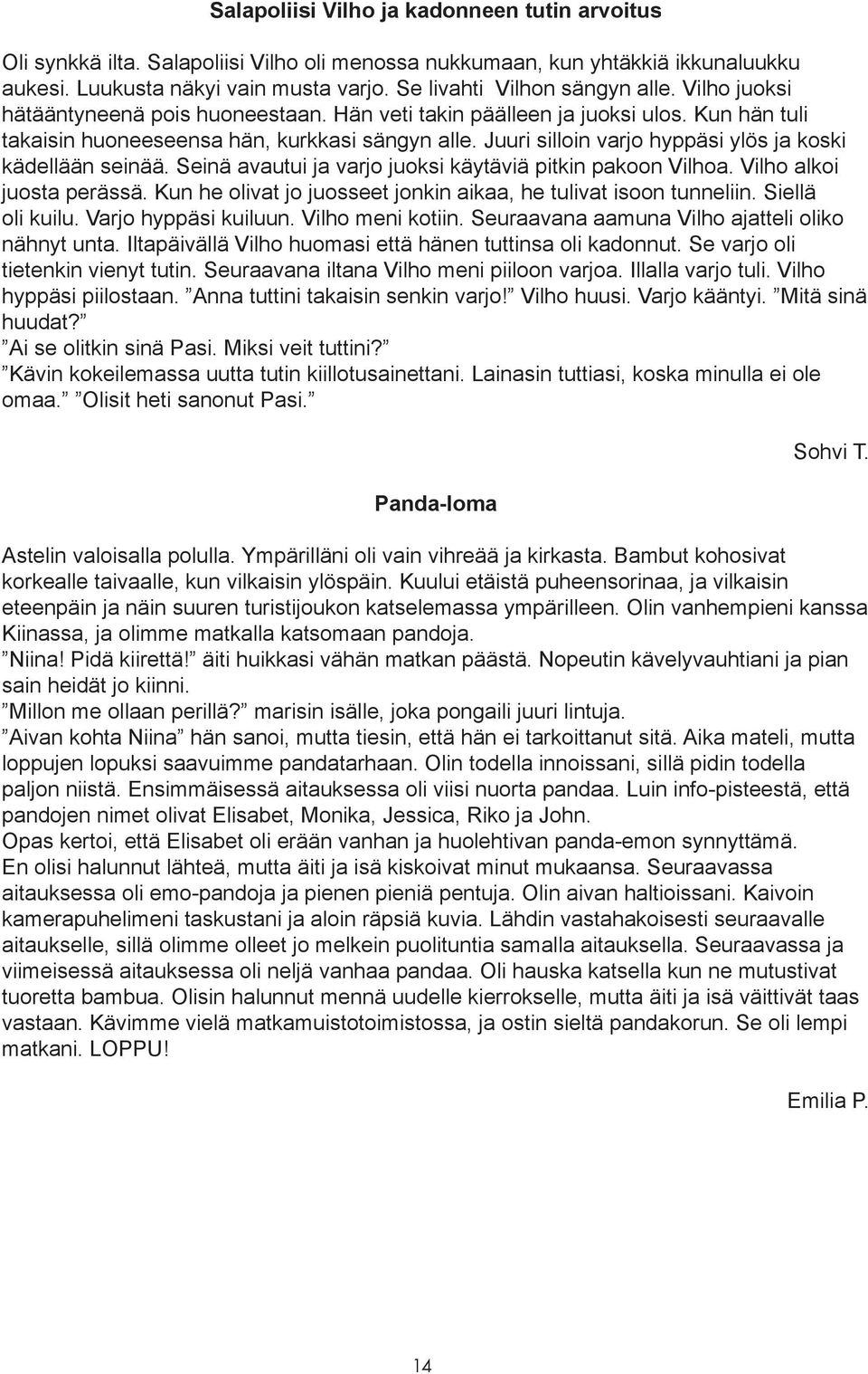 Juuri silloin varjo hyppäsi ylös ja koski kädellään seinää. Seinä avautui ja varjo juoksi käytäviä pitkin pakoon Vilhoa. Vilho alkoi juosta perässä.