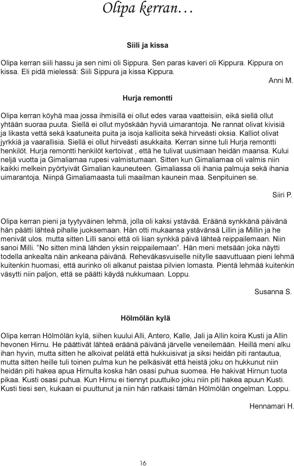 Ne rannat olivat kivisiä ja likasta vettä sekä kaatuneita puita ja isoja kallioita sekä hirveästi oksia. Kalliot olivat jyrkkiä ja vaarallisia. Siellä ei ollut hirveästi asukkaita.