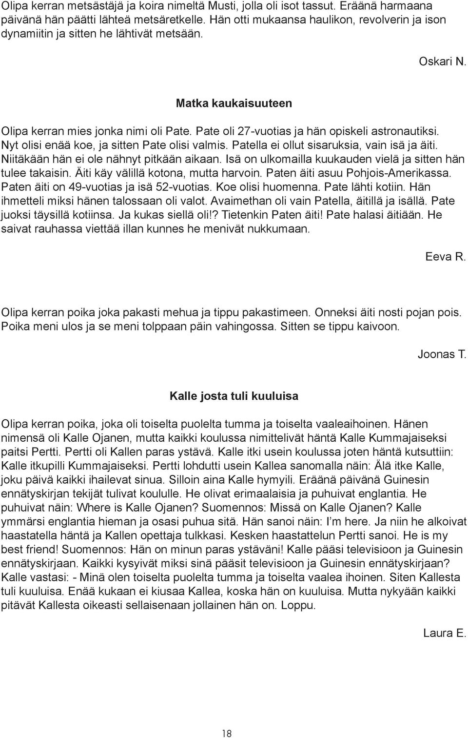 Pate oli 27-vuotias ja hän opiskeli astronautiksi. Nyt olisi enää koe, ja sitten Pate olisi valmis. Patella ei ollut sisaruksia, vain isä ja äiti. Niitäkään hän ei ole nähnyt pitkään aikaan.