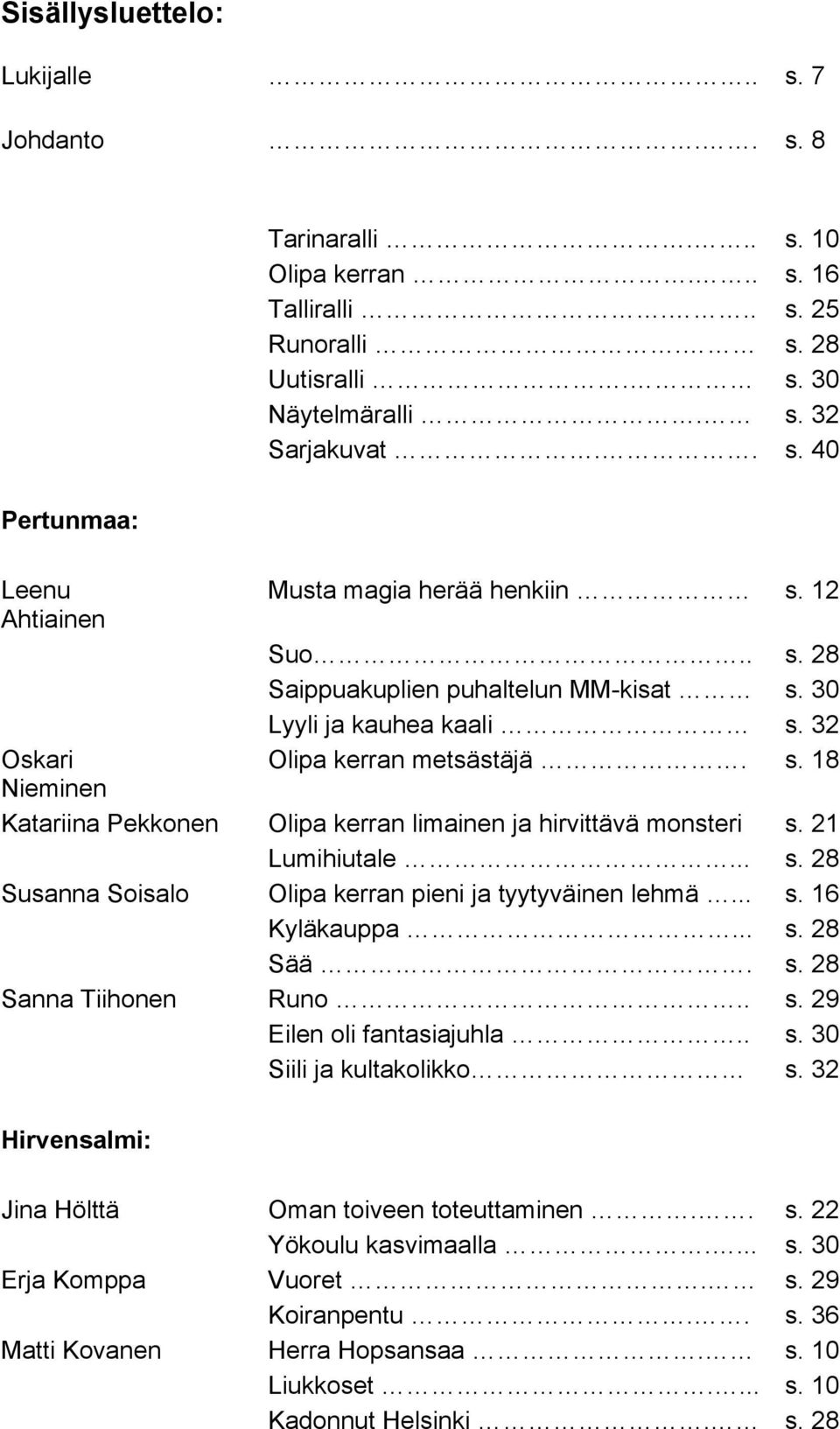 .. s. 16 Kyläkauppa... s. 28 Sää. s. 28 Sanna Tiihonen Runo.. s. 29 Eilen oli fantasiajuhla.. s. 30 Siili ja kultakolikko s. 32 Hirvensalmi: Jina Hölttä Oman toiveen toteuttaminen.. s. 22 Yökoulu kasvimaalla.