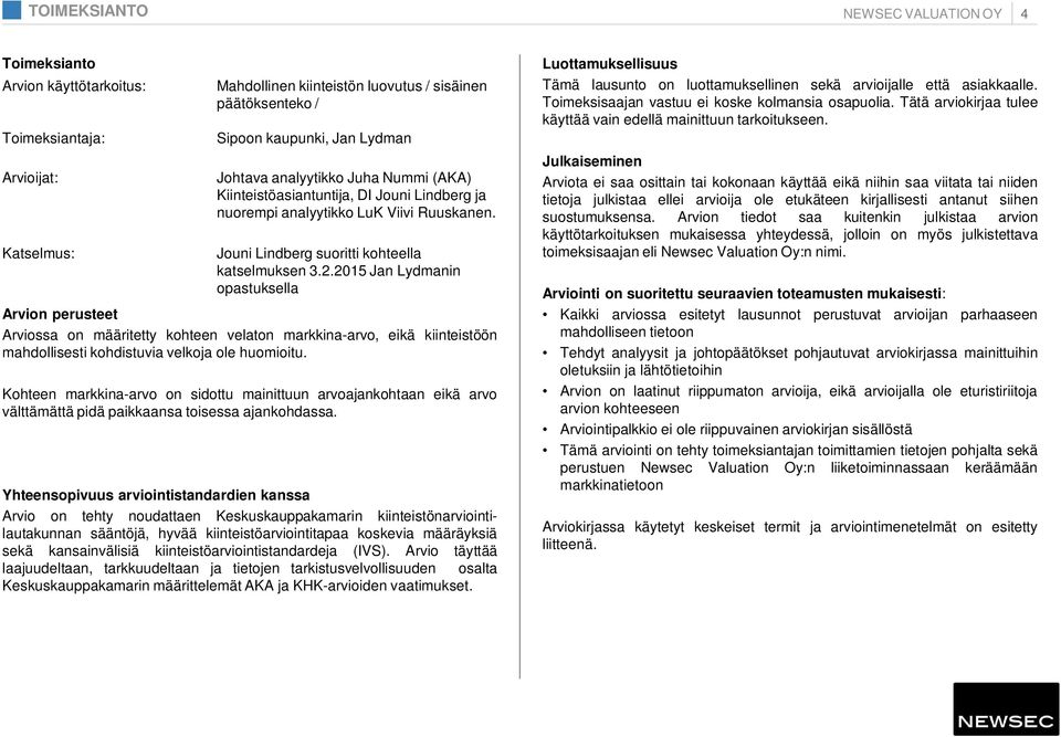 2015 Jan Lydmanin opastuksella Arvion perusteet Arviossa on määritetty kohteen velaton markkina-arvo, eikä kiinteistöön mahdollisesti kohdistuvia velkoja ole huomioitu.