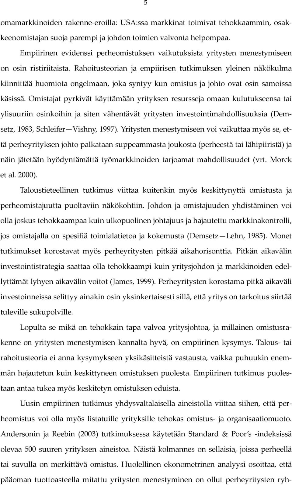 Rahoitusteorian ja empiirisen tutkimuksen yleinen näkökulma kiinnittää huomiota ongelmaan, joka syntyy kun omistus ja johto ovat osin samoissa käsissä.