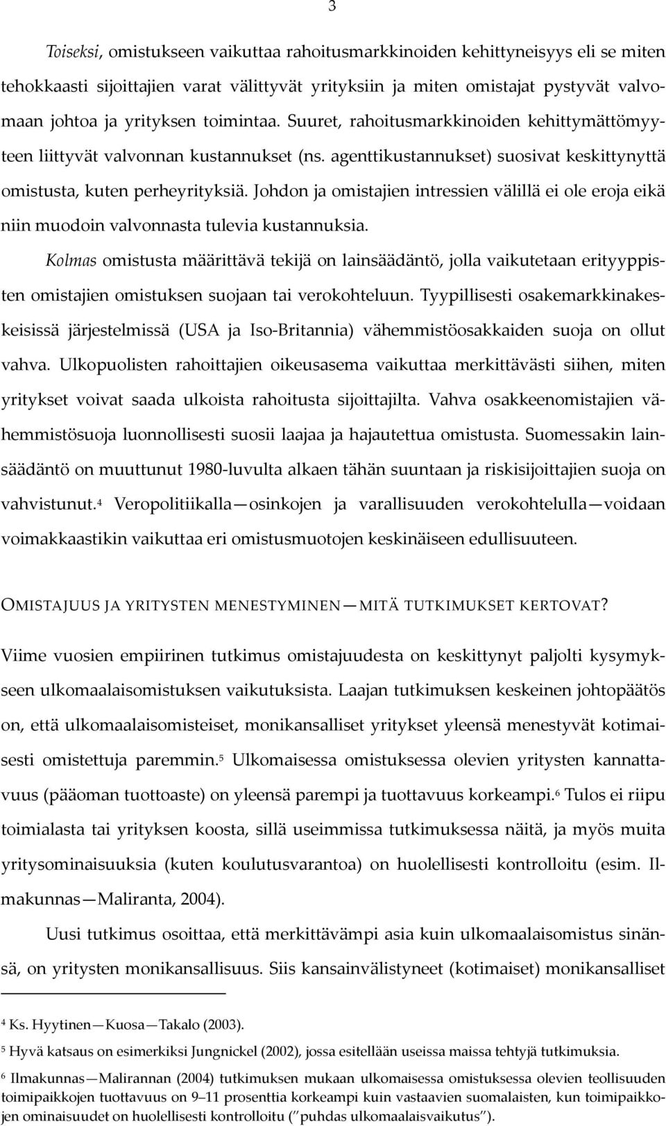 Johdon ja omistajien intressien välillä ei ole eroja eikä niin muodoin valvonnasta tulevia kustannuksia.