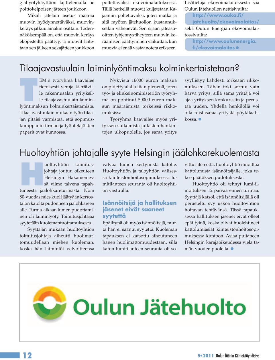 Tällä hetkellä muovit kuljetetaan Kajaaniin poltettavaksi, joten matka ja sitä myöten jätehuollon kustannuksetkin vähenevät.