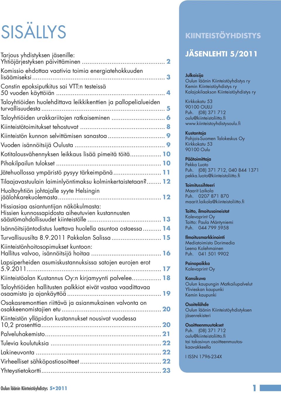 .. 6 Kiinteistötoimitukset tehostuvat... 8 Kiinteistön kunnon selvittämisen sanastoa... 9 Vuoden isännöitsijä Oulusta... 9 Kotitalousvähennyksen leikkaus lisää pimeitä töitä.