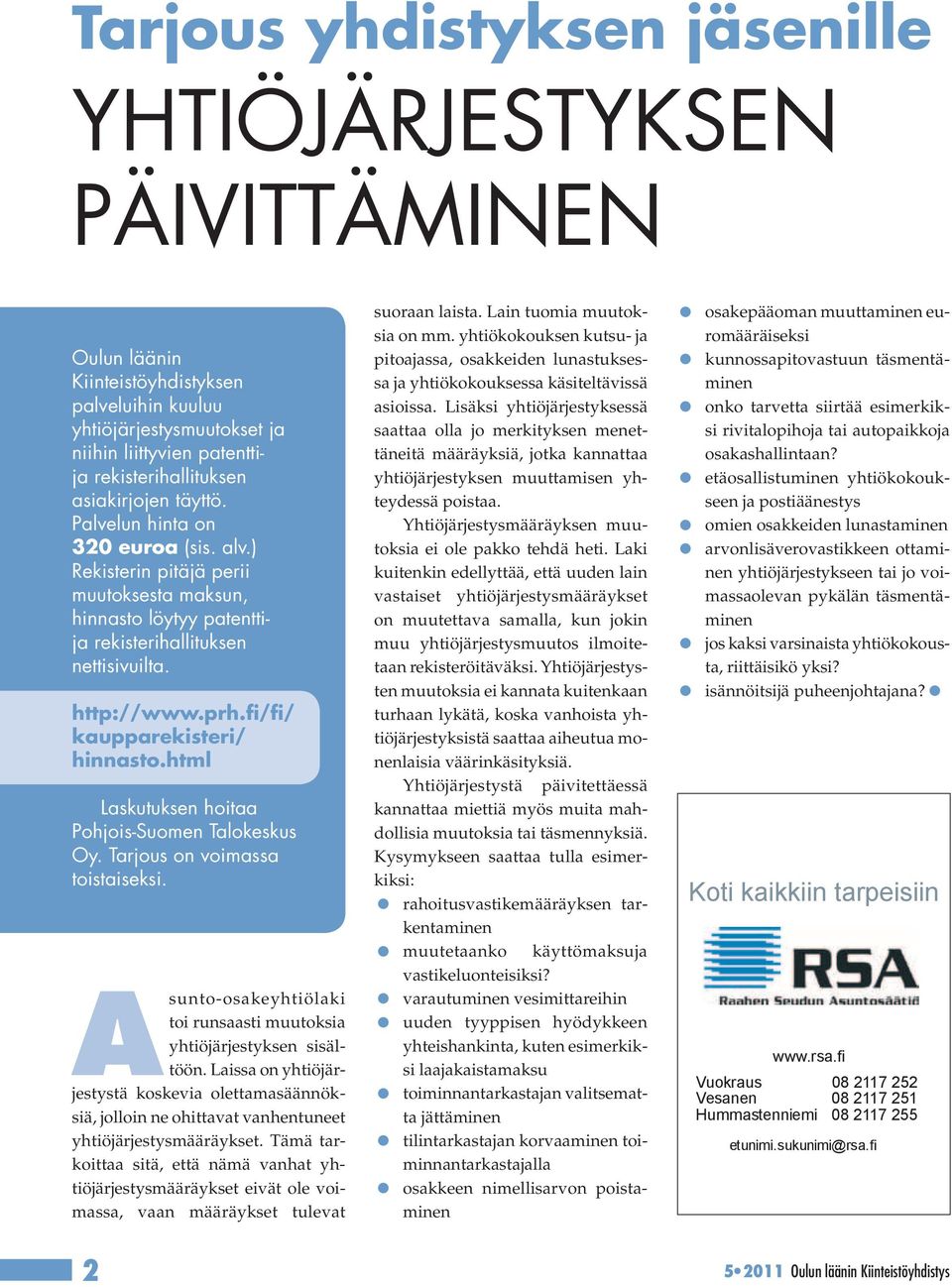 fi/fi/ kaupparekisteri/ hinnasto.html Laskutuksen hoitaa Pohjois-Suomen Talokeskus Oy. Tarjous on voimassa toistaiseksi. Asunto-osakeyhtiölaki toi runsaasti muutoksia yhtiöjärjestyksen sisältöön.