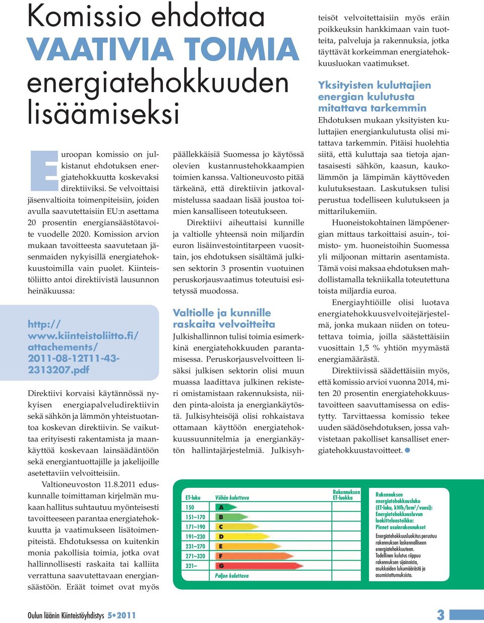 Komission arvion mukaan tavoitteesta saavutetaan jäsenmaiden nykyisillä energiatehokkuustoimilla vain puolet. Kiinteistöliitto antoi direktiivistä lausunnon heinäkuussa: http:// www.kiinteistoliitto.