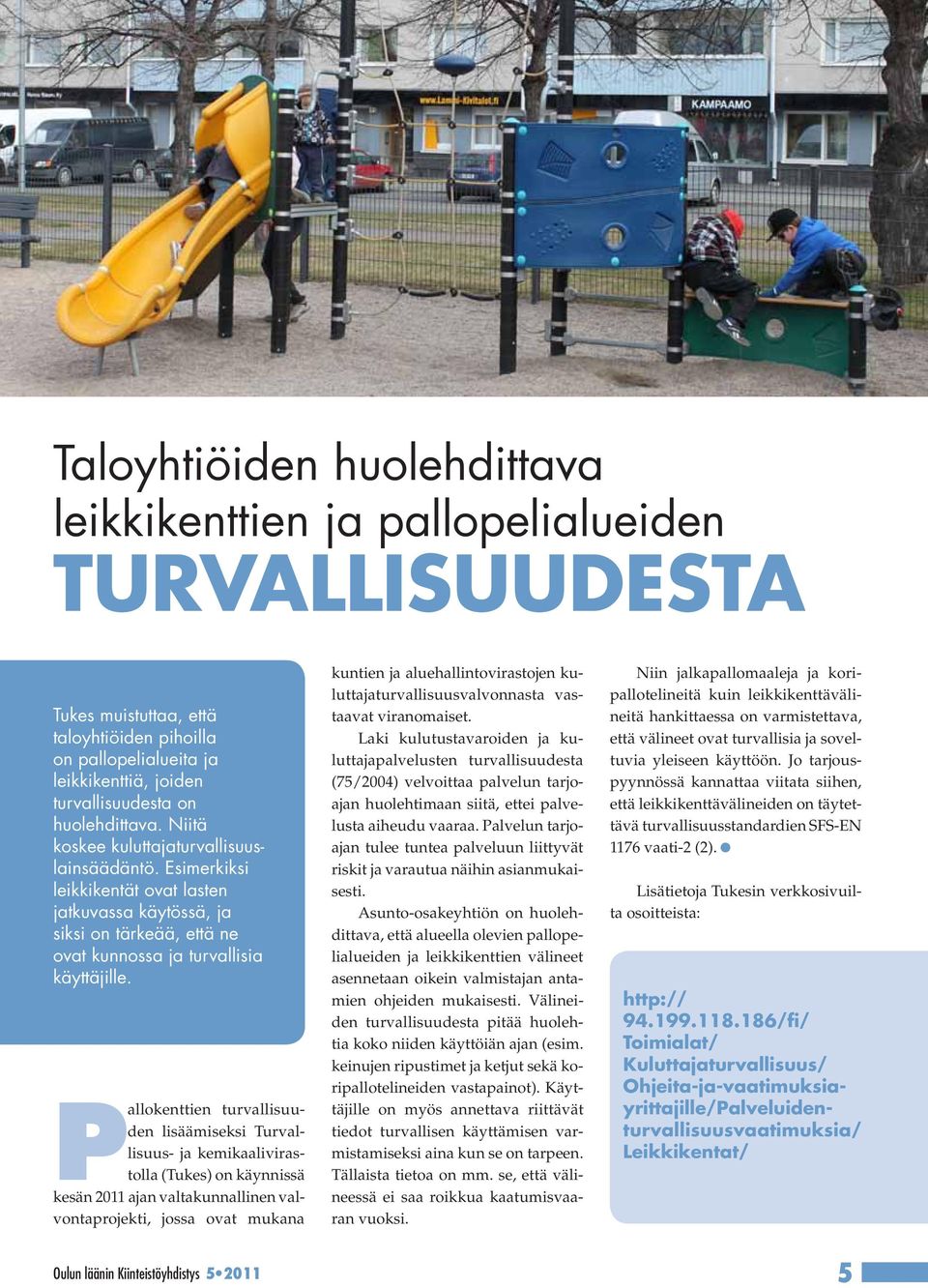 Pallokenttien turvallisuuden lisäämiseksi Turvallisuus- ja kemikaalivirastolla (Tukes) on käynnissä kesän 2011 ajan valtakunnallinen valvontaprojekti, jossa ovat mukana kuntien ja