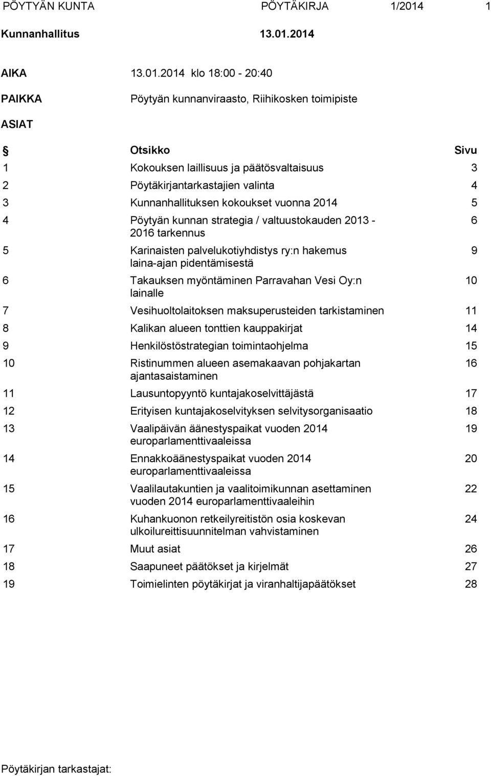 2014 AIKA 13.01.2014 klo 18:00-20:40 PAIKKA Pöytyän kunnanviraasto, Riihikosken toimipiste ASIAT Otsikko Sivu 1 Kokouksen laillisuus ja päätösvaltaisuus 3 2 Pöytäkirjantarkastajien valinta 4 3