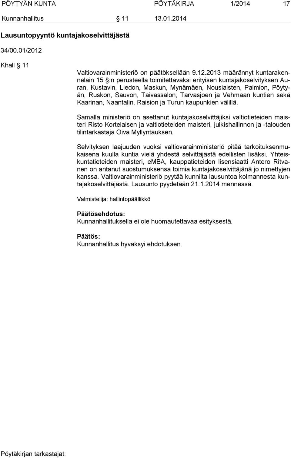 2013 määrännyt kun ta ra kenne lain 15 :n perusteella toimitettavaksi erityisen kuntajakoselvityksen Auran, Kustavin, Liedon, Maskun, Mynämäen, Nousiaisten, Paimion, Pöy tyän, Ruskon, Sauvon,