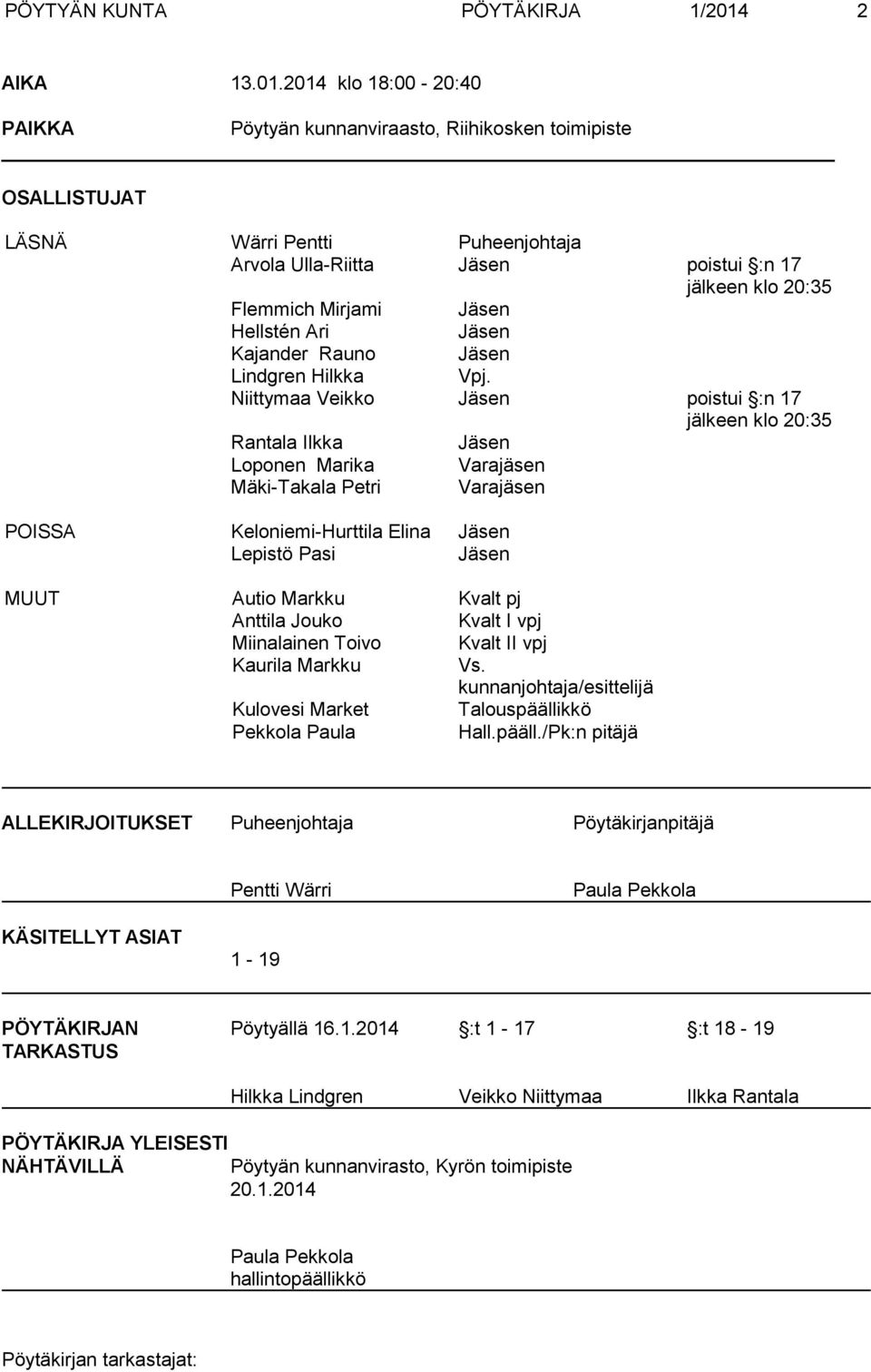 2014 klo 18:00-20:40 PAIKKA Pöytyän kunnanviraasto, Riihikosken toimipiste OSALLISTUJAT LÄSNÄ Wärri Pentti Puheenjohtaja Arvola Ulla-Riitta Jäsen poistui :n 17 jälkeen klo 20:35 Flemmich Mirjami