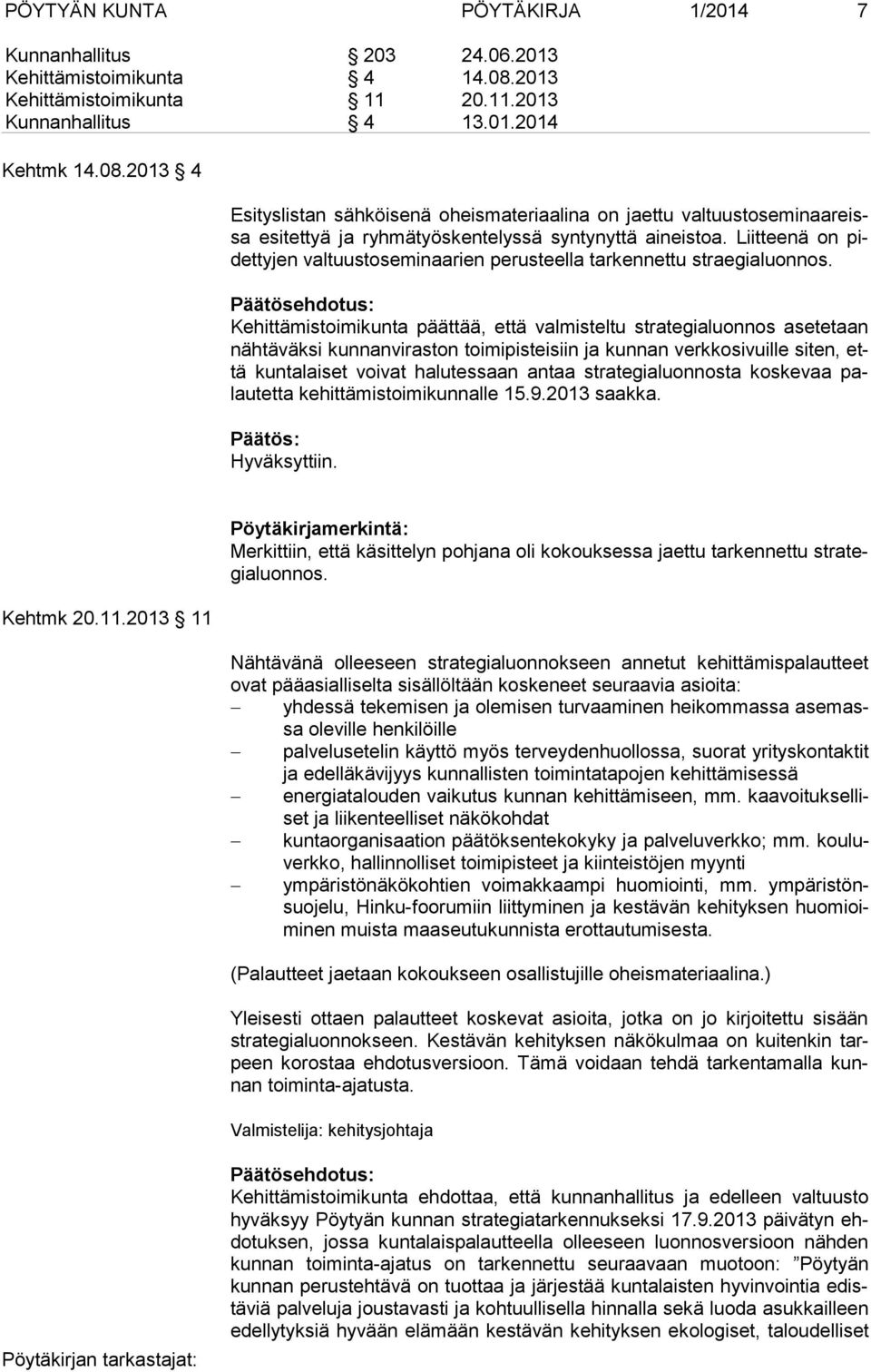 2013 4 Esityslistan sähköisenä oheismateriaalina on jaettu valtuustoseminaareissa esitettyä ja ryhmätyöskentelyssä syntynyttä aineistoa.