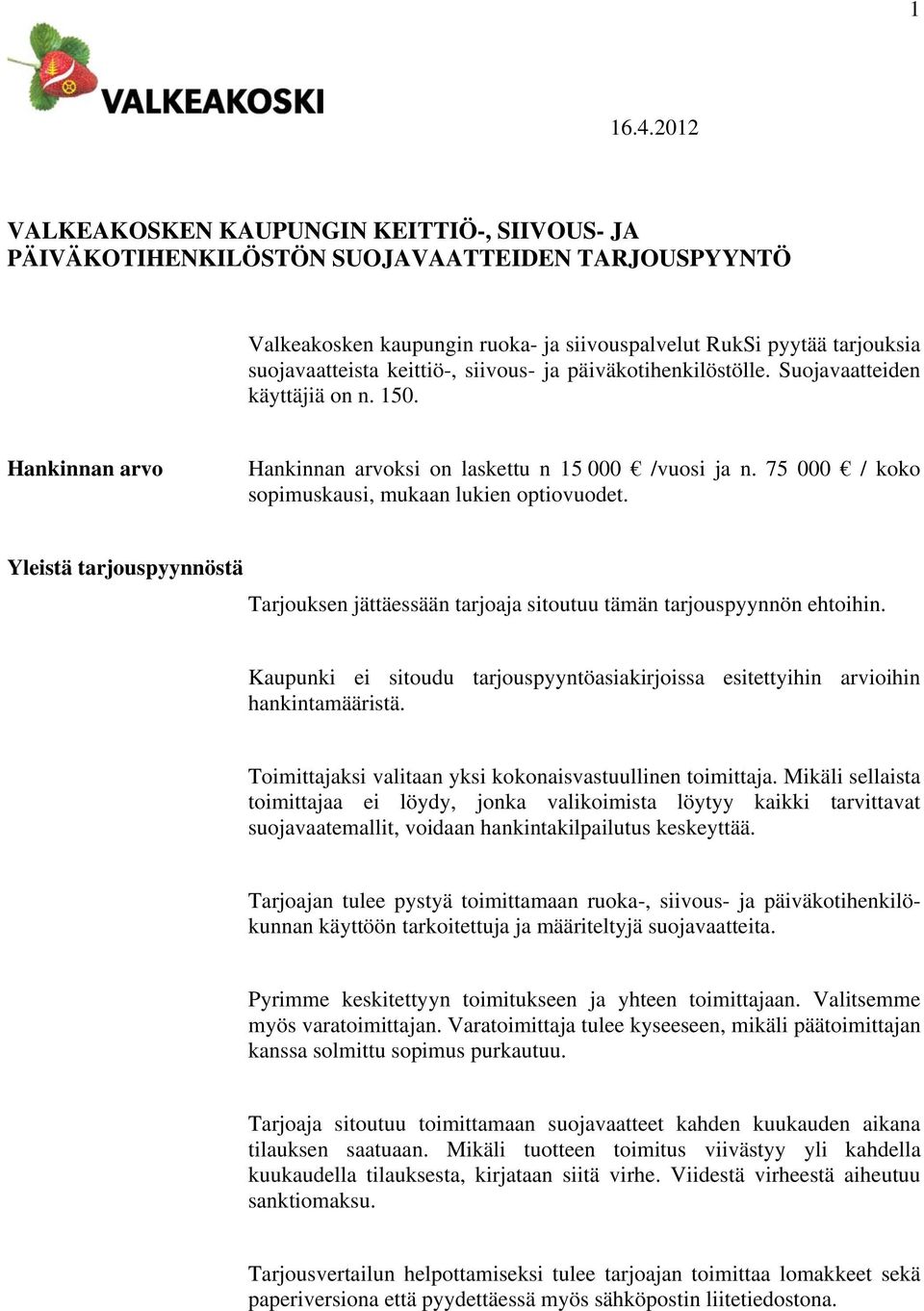 siivous- ja päiväkotihenkilöstölle. Suojavaatteiden käyttäjiä on n. 150. Hankinnan arvo Hankinnan arvoksi on laskettu n 15 000 /vuosi ja n. 75 000 / koko sopimuskausi, mukaan lukien optiovuodet.