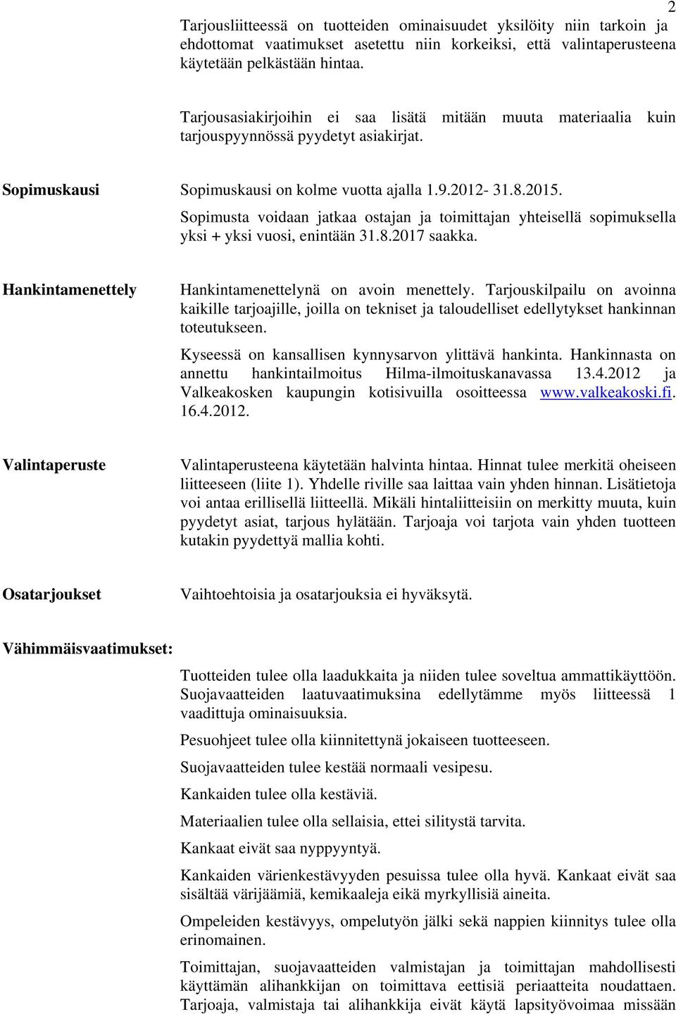 Sopimusta voidaan jatkaa ostajan ja toimittajan yhteisellä sopimuksella yksi + yksi vuosi, enintään 31.8.2017 saakka. Hankintamenettely Hankintamenettelynä on avoin menettely.