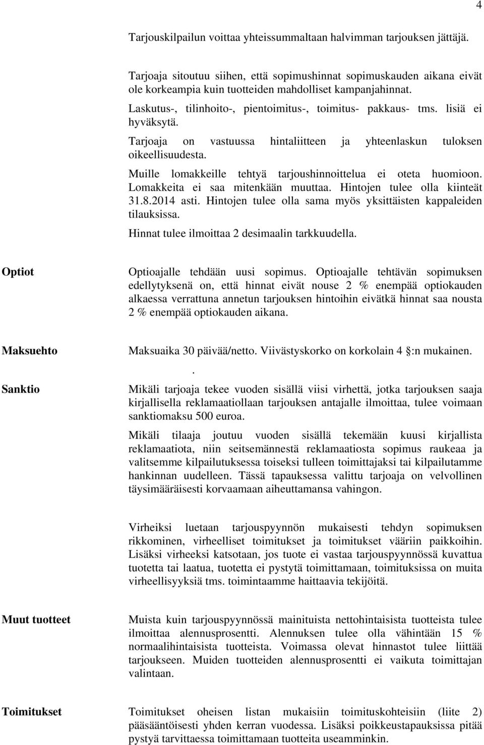 lisiä ei hyväksytä. Tarjoaja on vastuussa hintaliitteen ja yhteenlaskun tuloksen oikeellisuudesta. Muille lomakkeille tehtyä tarjoushinnoittelua ei oteta huomioon. Lomakkeita ei saa mitenkään muuttaa.