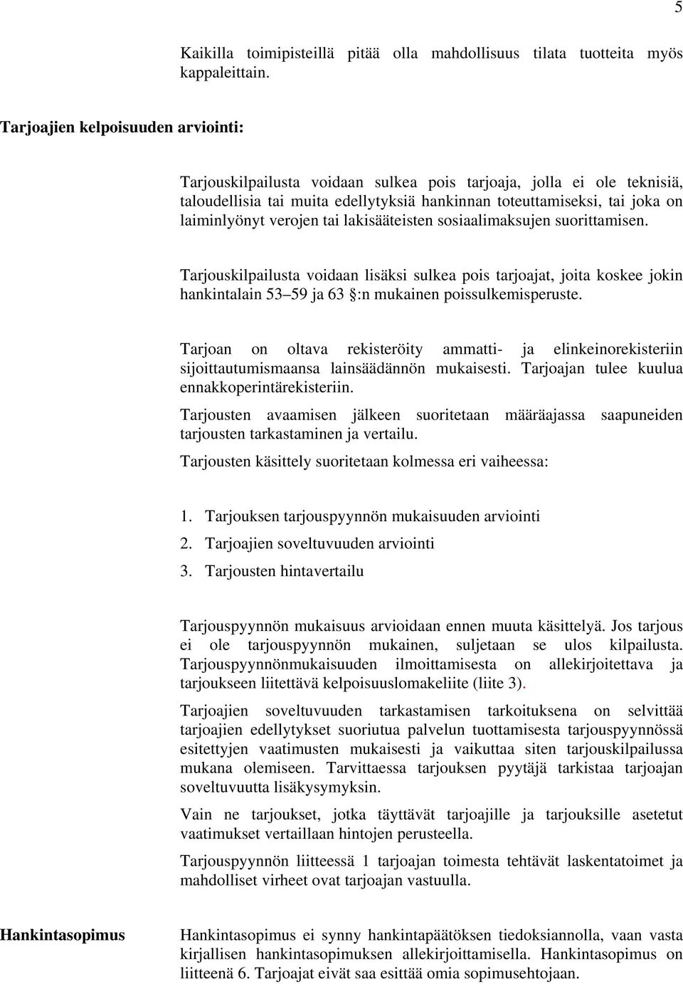 verojen tai lakisääteisten sosiaalimaksujen suorittamisen. Tarjouskilpailusta voidaan lisäksi sulkea pois tarjoajat, joita koskee jokin hankintalain 53 59 ja 63 :n mukainen poissulkemisperuste.