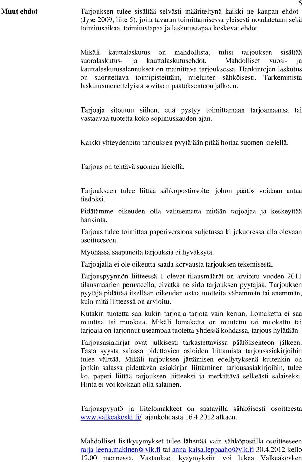 Mahdolliset vuosi- ja kauttalaskutusalennukset on mainittava tarjouksessa. Hankintojen laskutus on suoritettava toimipisteittäin, mieluiten sähköisesti.