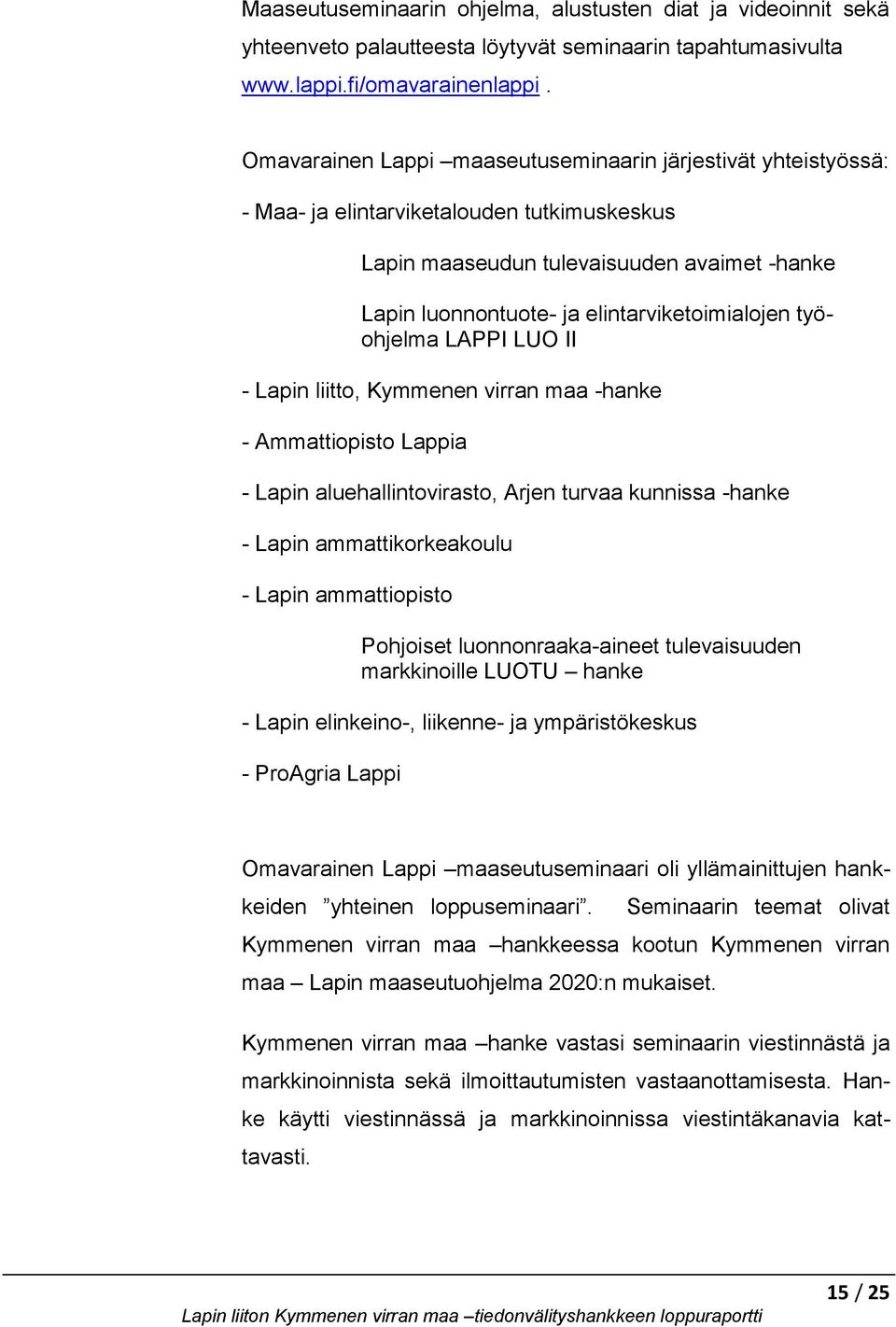 työohjelma LAPPI LUO II - Lapin liitto, Kymmenen virran maa -hanke - Ammattiopisto Lappia - Lapin aluehallintovirasto, Arjen turvaa kunnissa -hanke - Lapin ammattikorkeakoulu - Lapin ammattiopisto