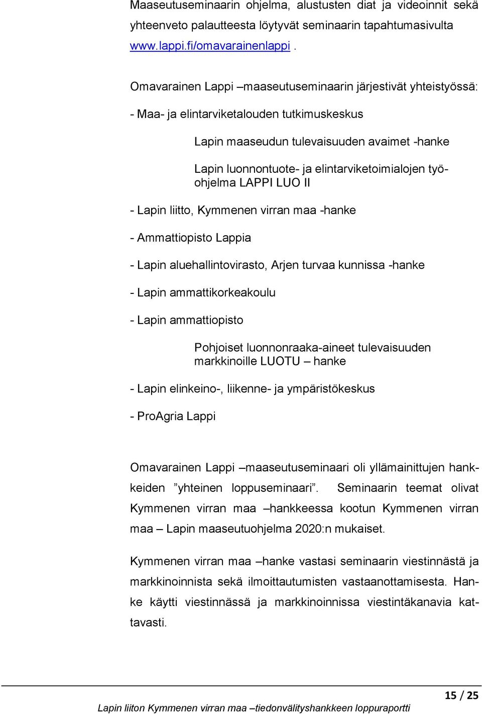 työohjelma LAPPI LUO II - Lapin liitto, Kymmenen virran maa -hanke - Ammattiopisto Lappia - Lapin aluehallintovirasto, Arjen turvaa kunnissa -hanke - Lapin ammattikorkeakoulu - Lapin ammattiopisto