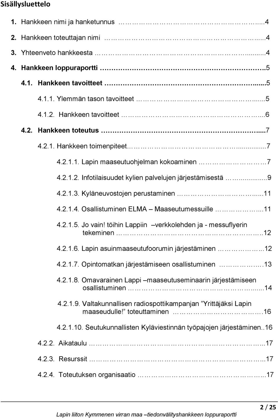 ..9 4.2.1.3. Kyläneuvostojen perustaminen...11 4.2.1.4. Osallistuminen ELMA Maaseutumessuille...11 4.2.1.5. Jo vain! töihin Lappiin verkkolehden ja - messuflyerin tekeminen..12 4.2.1.6.