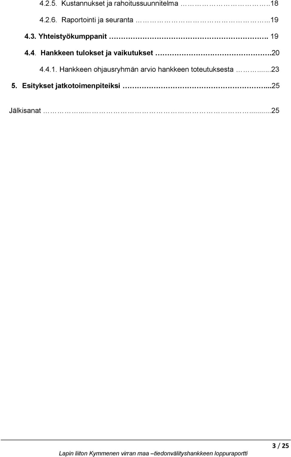 20 4.4.1. Hankkeen ohjausryhmän arvio hankkeen toteutuksesta...23 5.