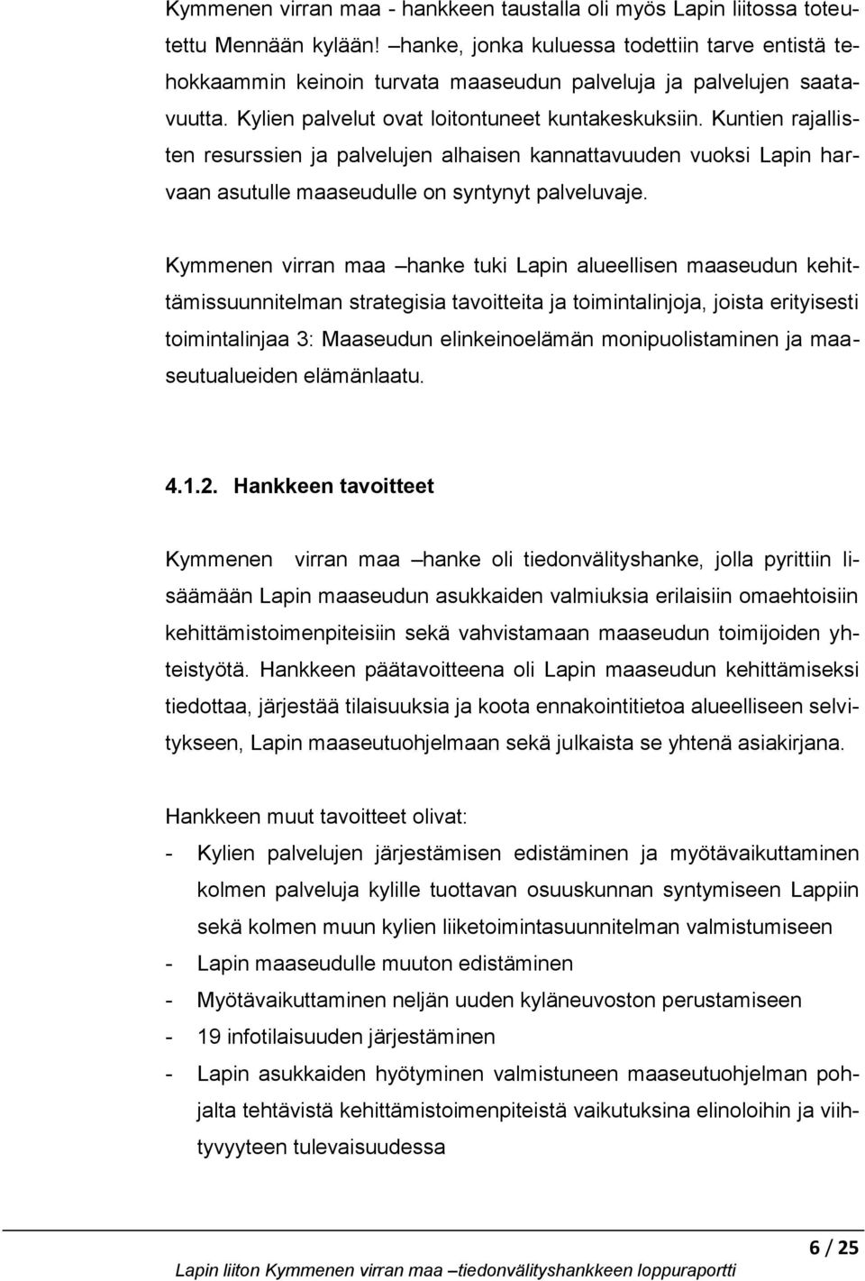 Kuntien rajallisten resurssien ja palvelujen alhaisen kannattavuuden vuoksi Lapin harvaan asutulle maaseudulle on syntynyt palveluvaje.