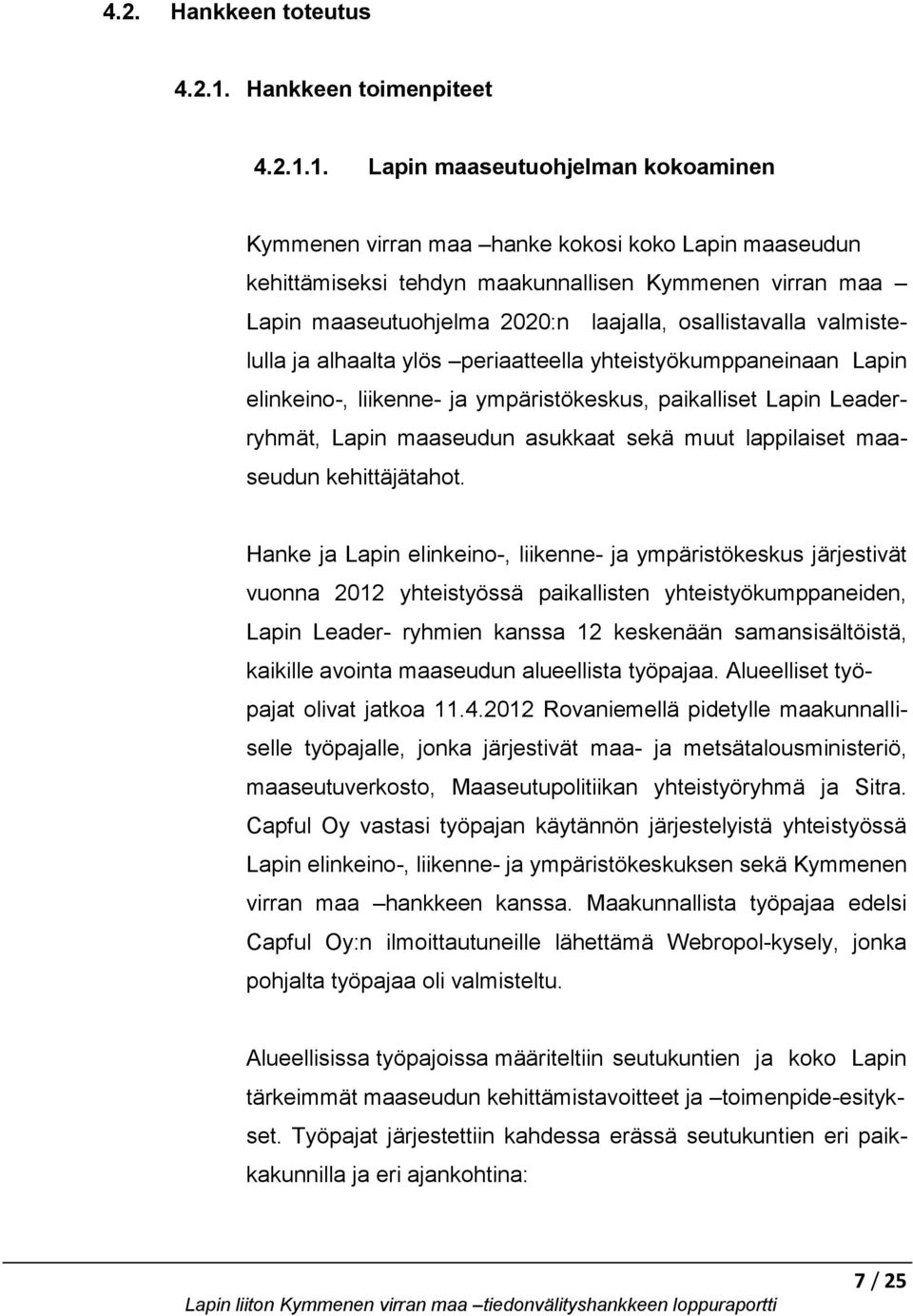 1. Lapin maaseutuohjelman kokoaminen Kymmenen virran maa hanke kokosi koko Lapin maaseudun kehittämiseksi tehdyn maakunnallisen Kymmenen virran maa Lapin maaseutuohjelma 2020:n laajalla,