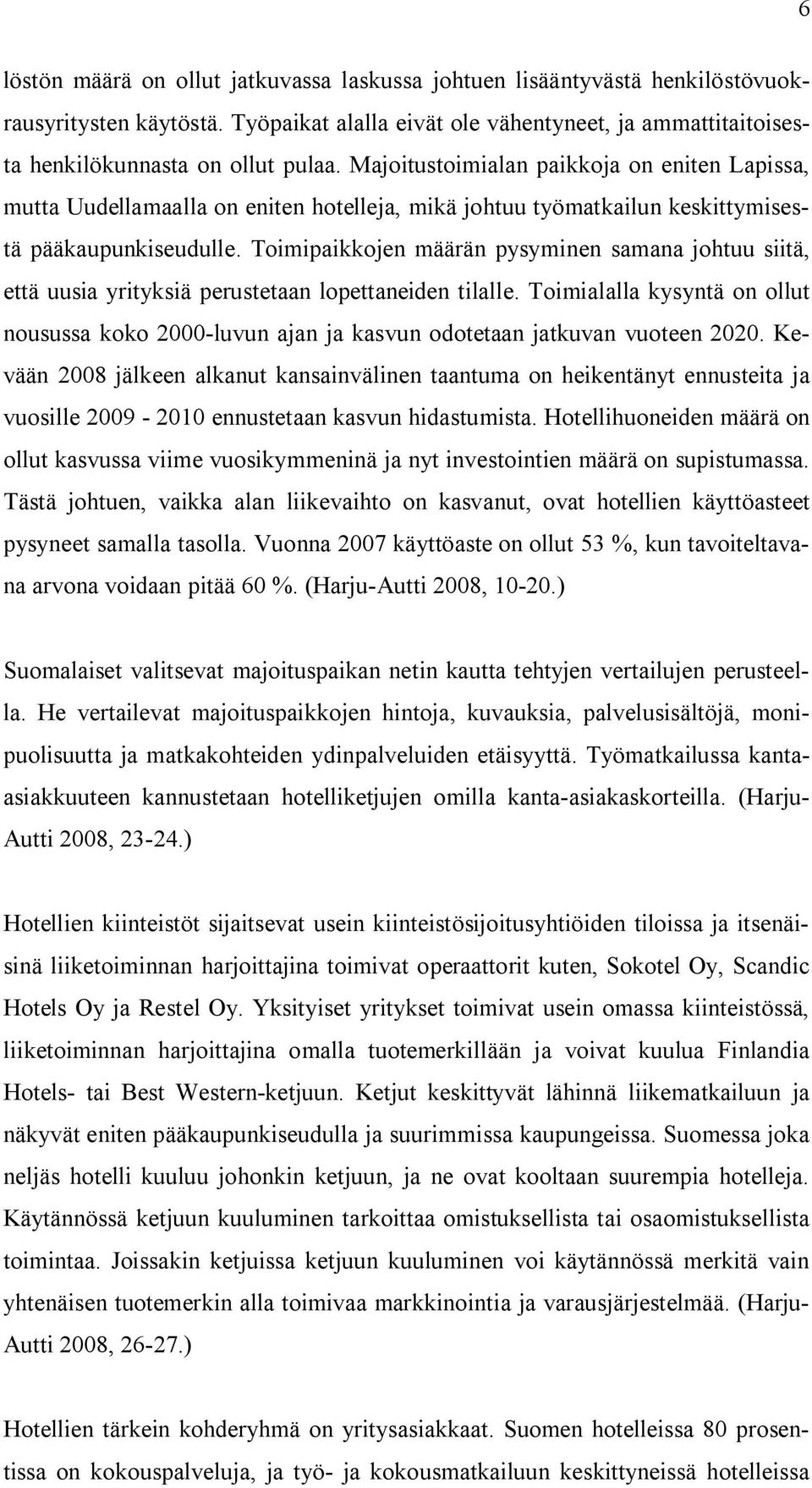 Toimipaikkojen määrän pysyminen samana johtuu siitä, että uusia yrityksiä perustetaan lopettaneiden tilalle.