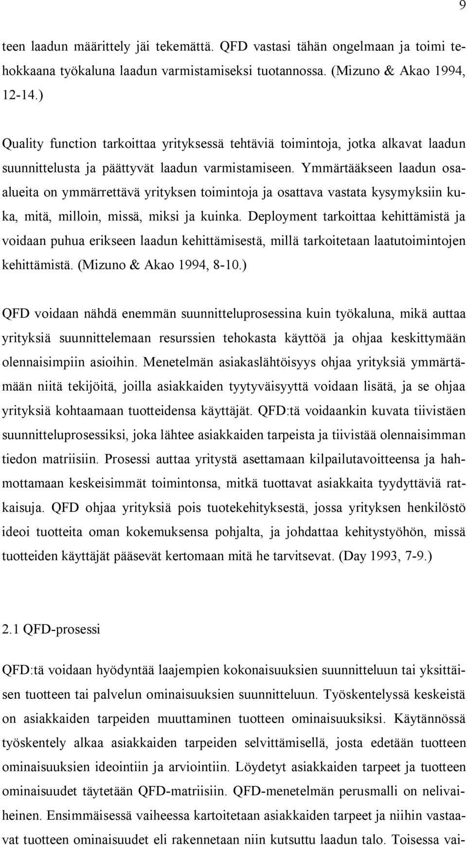 Ymmärtääkseen laadun osaalueita on ymmärrettävä yrityksen toimintoja ja osattava vastata kysymyksiin kuka, mitä, milloin, missä, miksi ja kuinka.