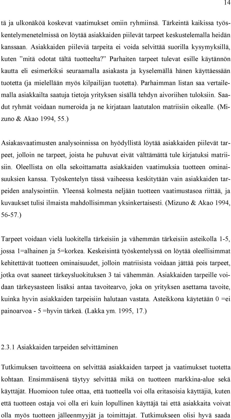 Parhaiten tarpeet tulevat esille käytännön kautta eli esimerkiksi seuraamalla asiakasta ja kyselemällä hänen käyttäessään tuotetta (ja mielellään myös kilpailijan tuotetta).