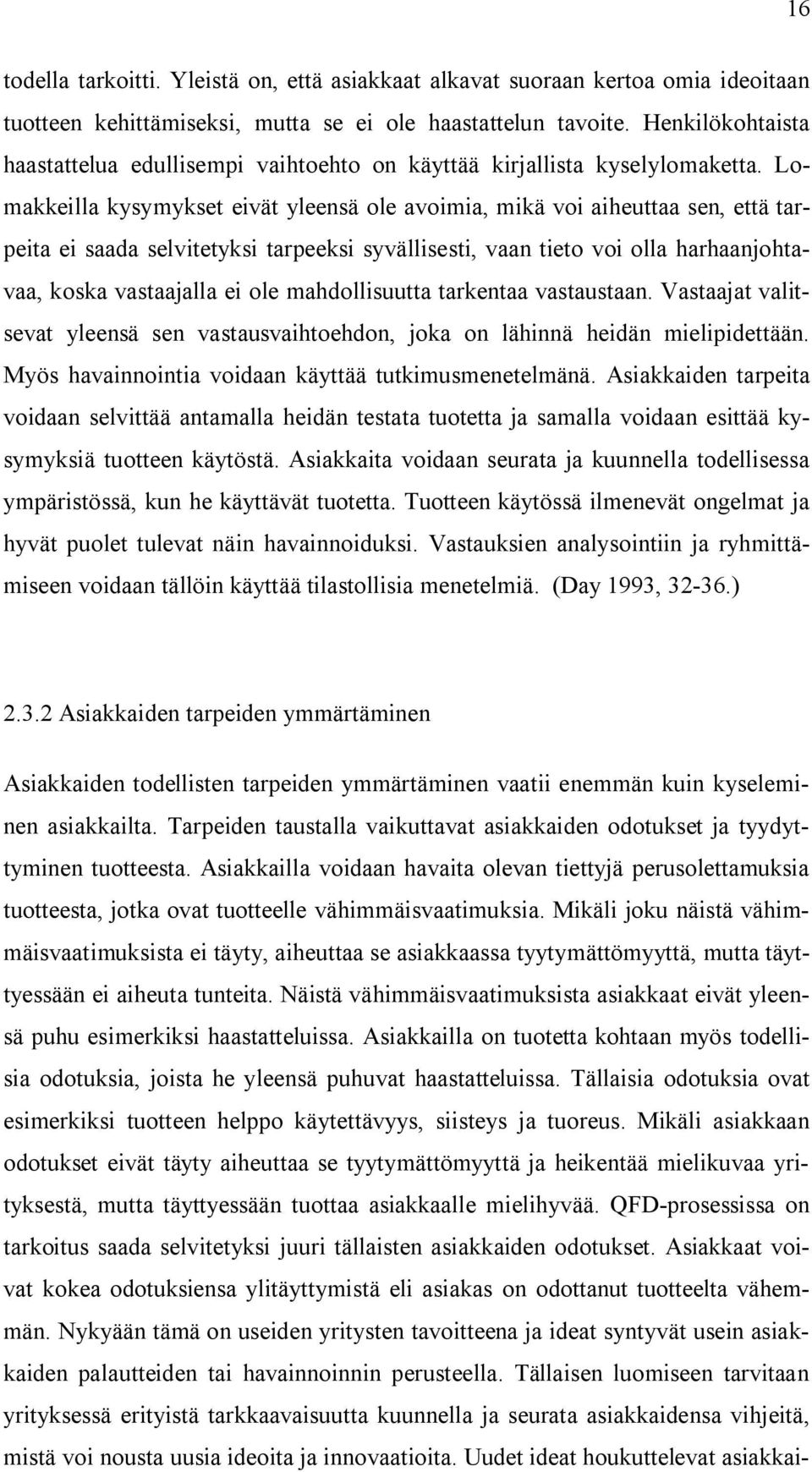 Lomakkeilla kysymykset eivät yleensä ole avoimia, mikä voi aiheuttaa sen, että tarpeita ei saada selvitetyksi tarpeeksi syvällisesti, vaan tieto voi olla harhaanjohtavaa, koska vastaajalla ei ole