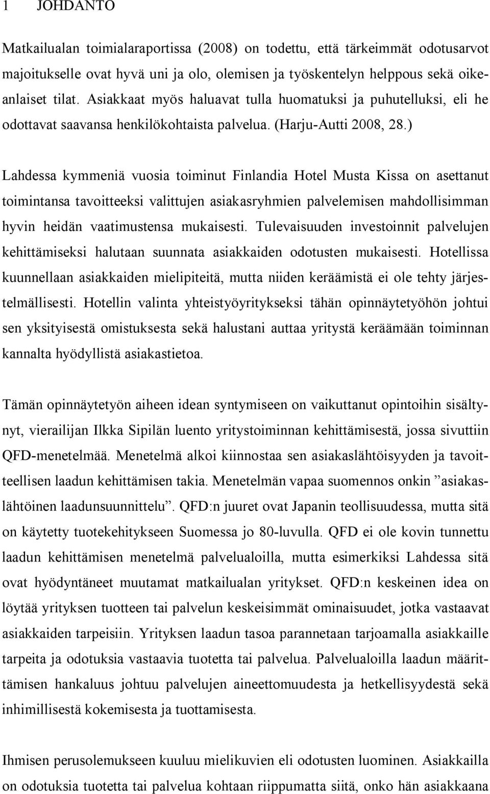 ) Lahdessa kymmeniä vuosia toiminut Finlandia Hotel Musta Kissa on asettanut toimintansa tavoitteeksi valittujen asiakasryhmien palvelemisen mahdollisimman hyvin heidän vaatimustensa mukaisesti.