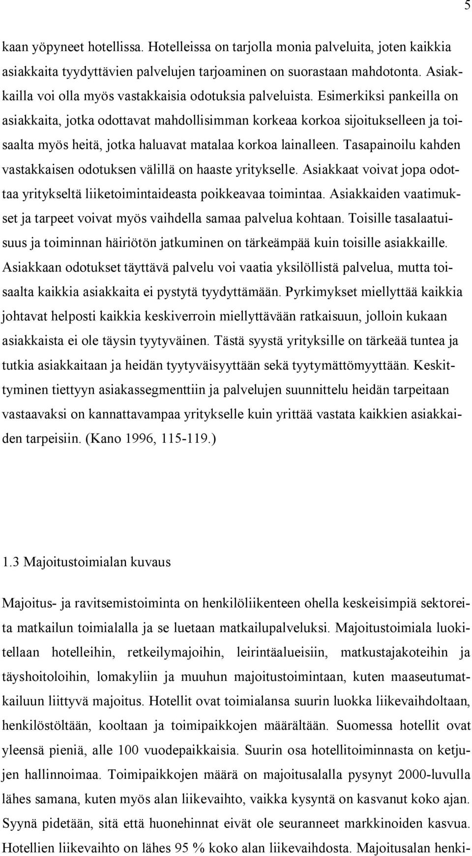 Esimerkiksi pankeilla on asiakkaita, jotka odottavat mahdollisimman korkeaa korkoa sijoitukselleen ja toisaalta myös heitä, jotka haluavat matalaa korkoa lainalleen.