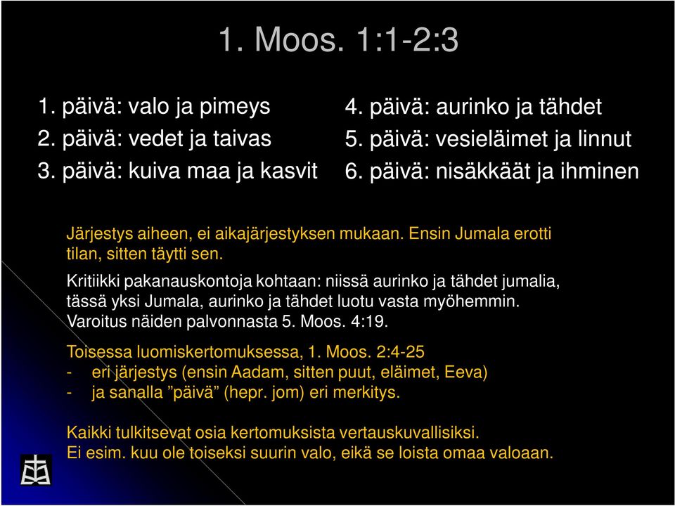 Kritiikki pakanauskontoja kohtaan: niissä aurinko ja tähdet jumalia, tässä yksi Jumala, aurinko ja tähdet luotu vasta myöhemmin. Varoitus näiden palvonnasta 5. Moos. 4:19.