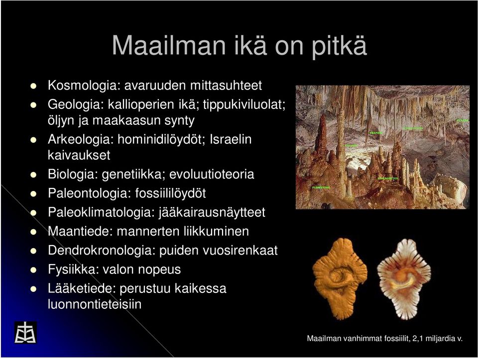 fossiililöydöt Paleoklimatologia: jääkairausnäytteet Maantiede: mannerten liikkuminen Dendrokronologia: puiden