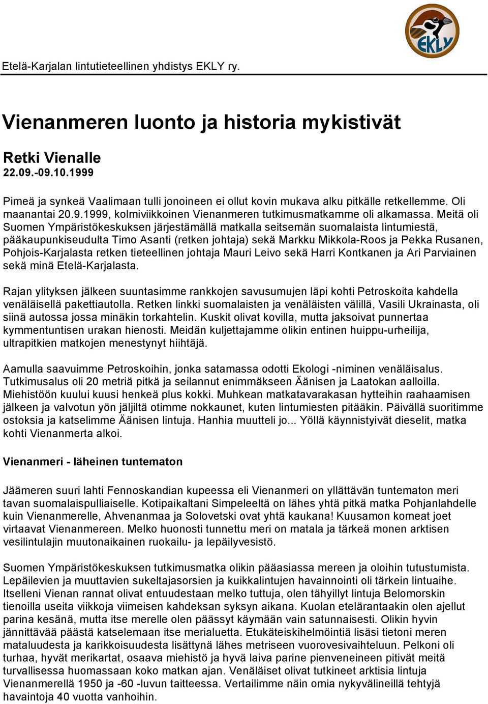 Meitä oli Suomen Ympäristökeskuksen järjestämällä matkalla seitsemän suomalaista lintumiestä, pääkaupunkiseudulta Timo Asanti (retken johtaja) sekä Markku Mikkola-Roos ja Pekka Rusanen,