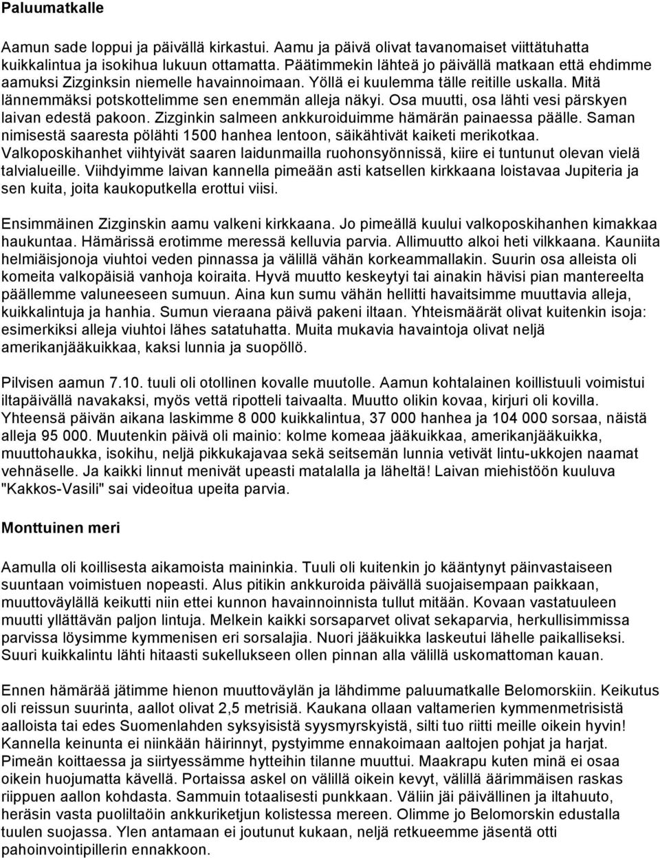 Osa muutti, osa lähti vesi pärskyen laivan edestä pakoon. Zizginkin salmeen ankkuroiduimme hämärän painaessa päälle.